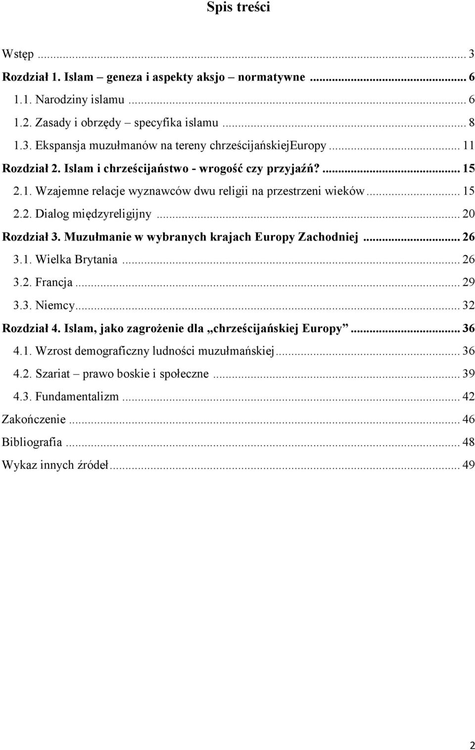 Muzułmanie w wybranych krajach Europy Zachodniej... 26 3.1. Wielka Brytania... 26 3.2. Francja... 29 3.3. Niemcy... 32 Rozdział 4. Islam, jako zagrożenie dla chrześcijańskiej Europy... 36 4.1. Wzrost demograficzny ludności muzułmańskiej.