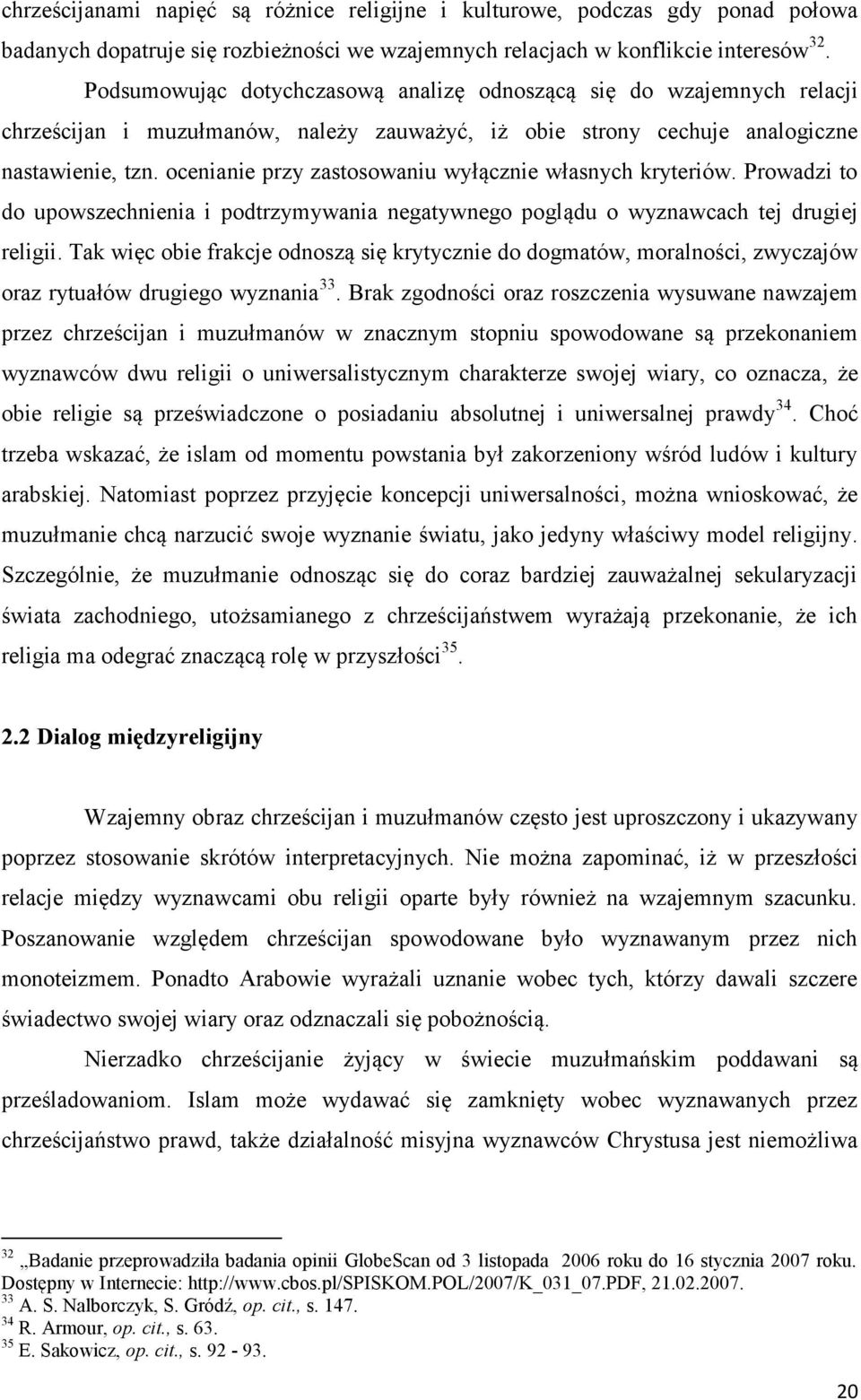 ocenianie przy zastosowaniu wyłącznie własnych kryteriów. Prowadzi to do upowszechnienia i podtrzymywania negatywnego poglądu o wyznawcach tej drugiej religii.