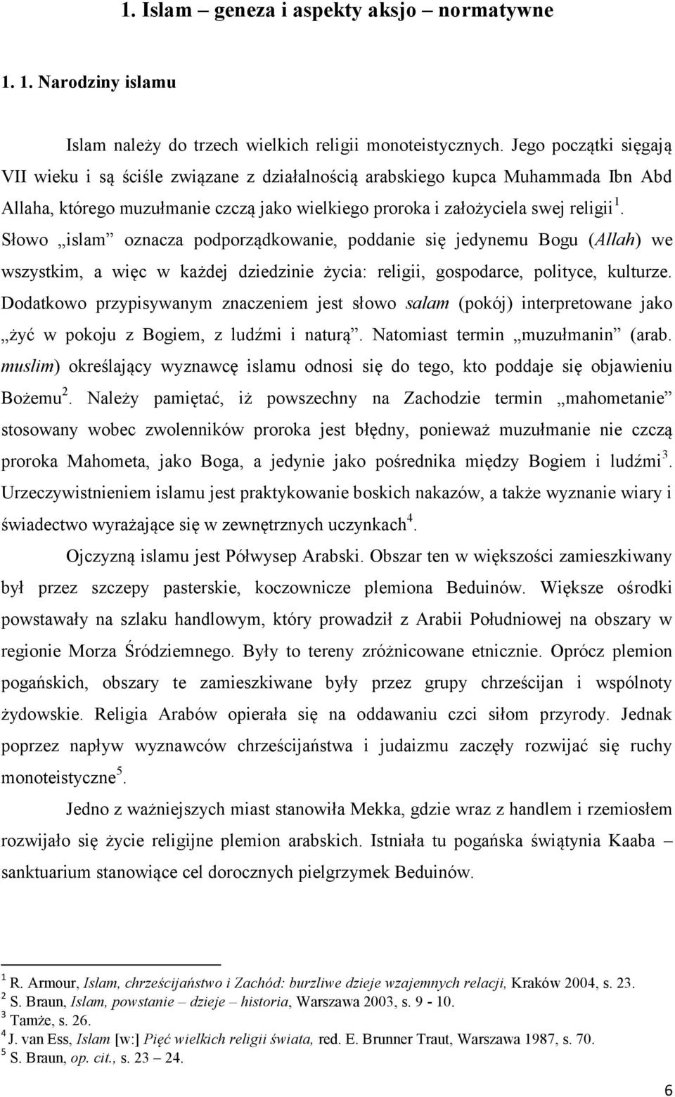 Słowo islam oznacza podporządkowanie, poddanie się jedynemu Bogu (Allah) we wszystkim, a więc w każdej dziedzinie życia: religii, gospodarce, polityce, kulturze.