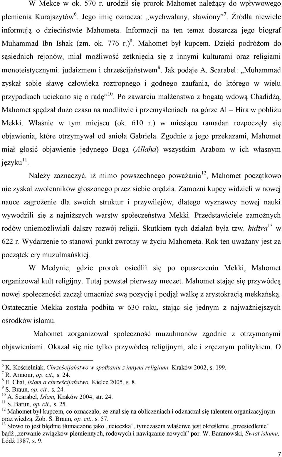 Dzięki podróżom do sąsiednich rejonów, miał możliwość zetknięcia się z innymi kulturami oraz religiami monoteistycznymi: judaizmem i chrześcijaństwem 9. Jak podaje A.