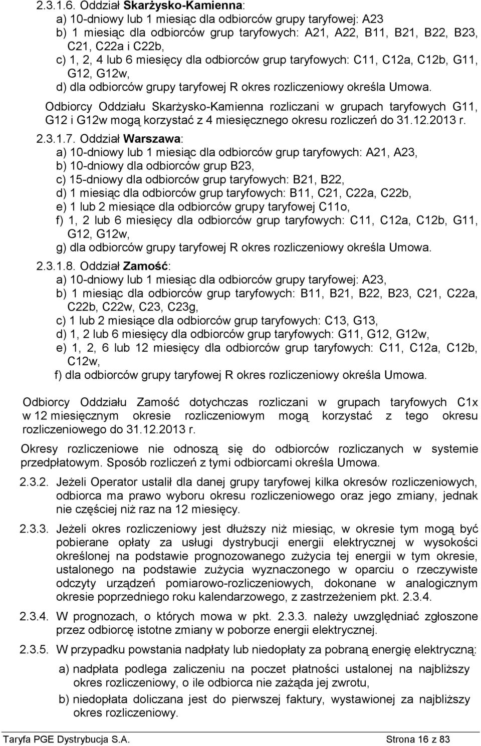 miesięcy dla odbiorców grup taryfowych: C11, C12a, C12b, G11, G12, G12w, d) dla odbiorców grupy taryfowej R okres rozliczeniowy określa Umowa.