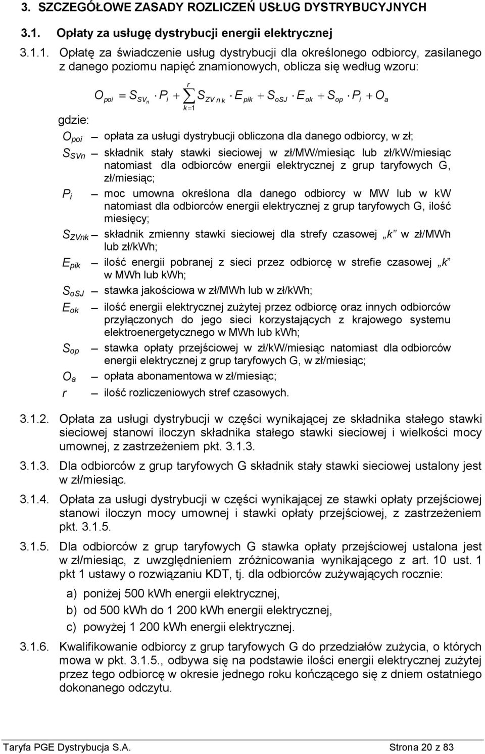 1. Opłatę za świadczenie usług dystrybucji dla określonego odbiorcy, zasilanego z danego poziomu napięć znamionowych, oblicza się według wzoru: O poi S SV n P i k r 1 S ZV n k E pik gdzie: O poi