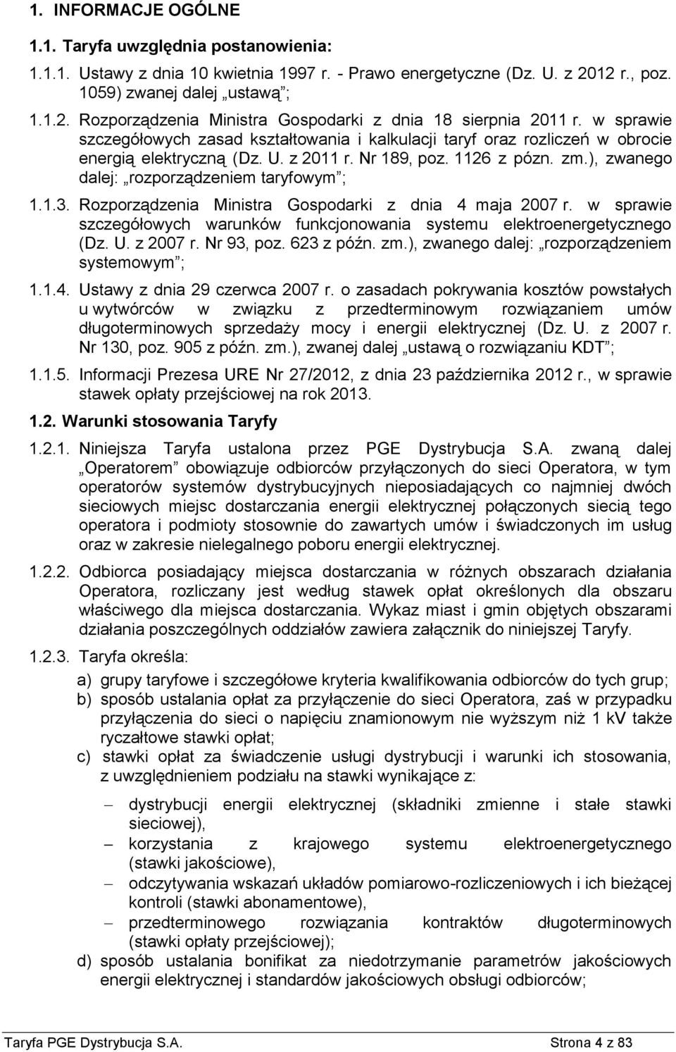 ), zwanego dalej: rozporządzeniem taryfowym ; 1.1.3. Rozporządzenia Ministra Gospodarki z dnia 4 maja 2007 r. w sprawie szczegółowych warunków funkcjonowania systemu elektroenergetycznego (Dz. U.