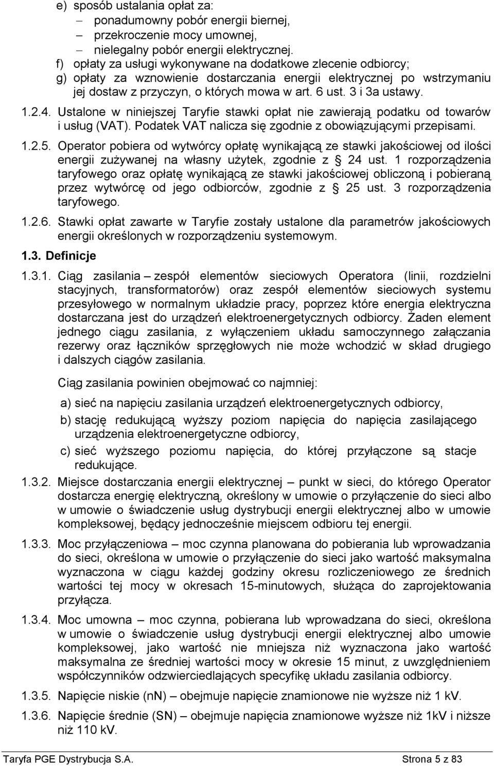 3 i 3a ustawy. 1.2.4. Ustalone w niniejszej Taryfie stawki opłat nie zawierają podatku od towarów i usług (VAT). Podatek VAT nalicza się zgodnie z obowiązującymi przepisami. 1.2.5.