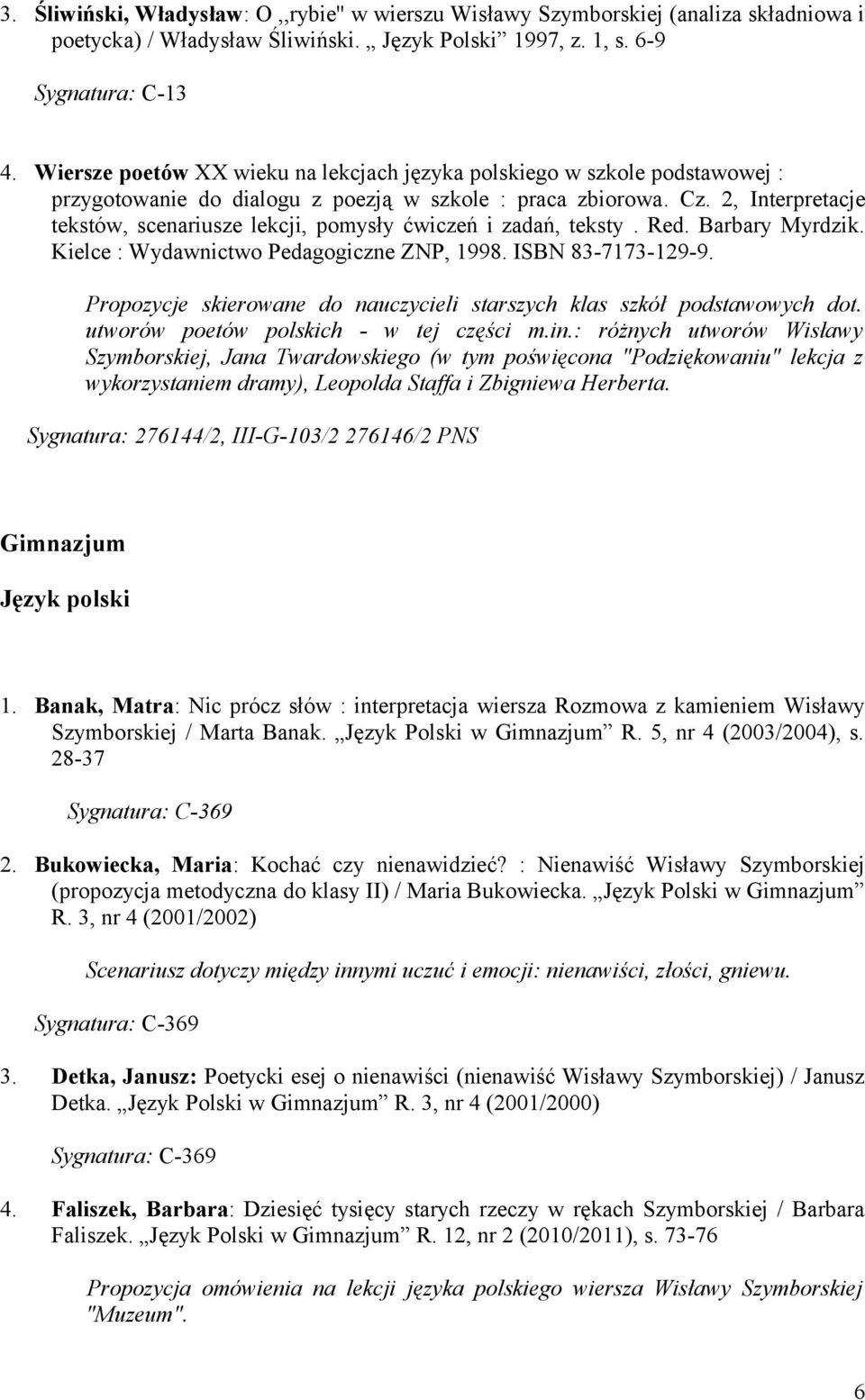 2, Interpretacje tekstów, scenariusze lekcji, pomysły ćwiczeń i zadań, teksty. Red. Barbary Myrdzik. Kielce : Wydawnictwo Pedagogiczne ZNP, 1998. ISBN 83-7173-129-9.