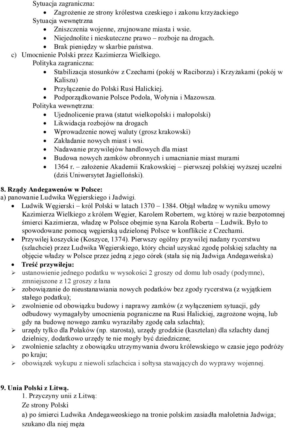 Polityka zagraniczna: Stabilizacja stosunków z Czechami (pokój w Raciborzu) i Krzyżakami (pokój w Kaliszu) Przyłączenie do Polski Rusi Halickiej. Podporządkowanie Polsce Podola, Wołynia i Mazowsza.