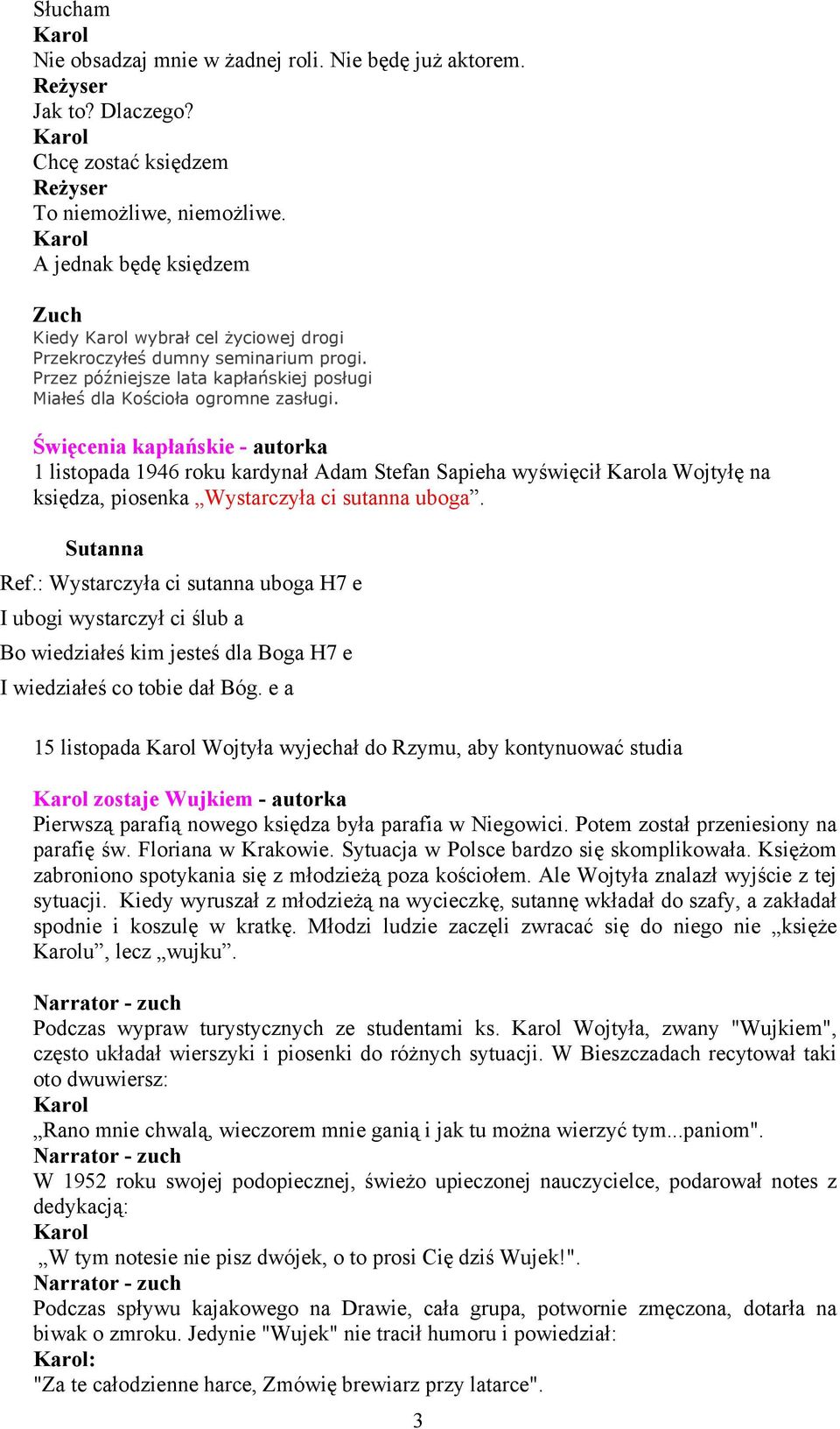 Święcenia kapłańskie - autorka 1 listopada 1946 roku kardynał Adam Stefan Sapieha wyświęcił a Wojtyłę na księdza, piosenka Wystarczyła ci sutanna uboga. Sutanna Ref.