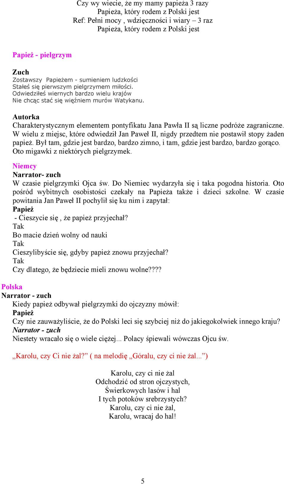 Autorka Charakterystycznym elementem pontyfikatu Jana Pawła II są liczne podróże zagraniczne. W wielu z miejsc, które odwiedził Jan Paweł II, nigdy przedtem nie postawił stopy żaden papież.