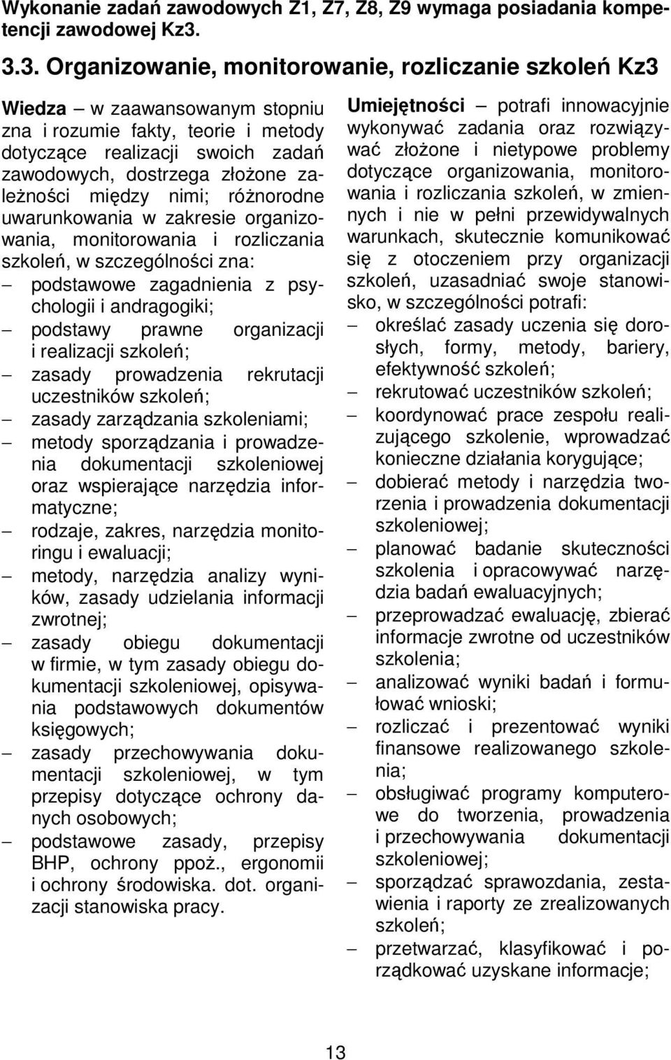 zależności między nimi; różnorodne uwarunkowania w zakresie organizowania, monitorowania i rozliczania szkoleń, w szczególności zna: podstawowe zagadnienia z psychologii i andragogiki; podstawy