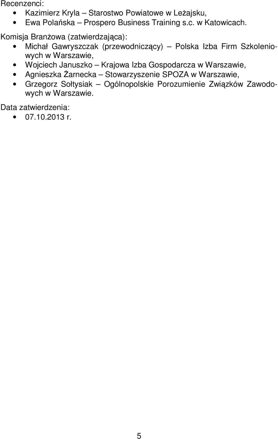 Wojciech Januszko Krajowa Izba Gospodarcza w Warszawie, Agnieszka Żarnecka Stowarzyszenie SPOZA w Warszawie,