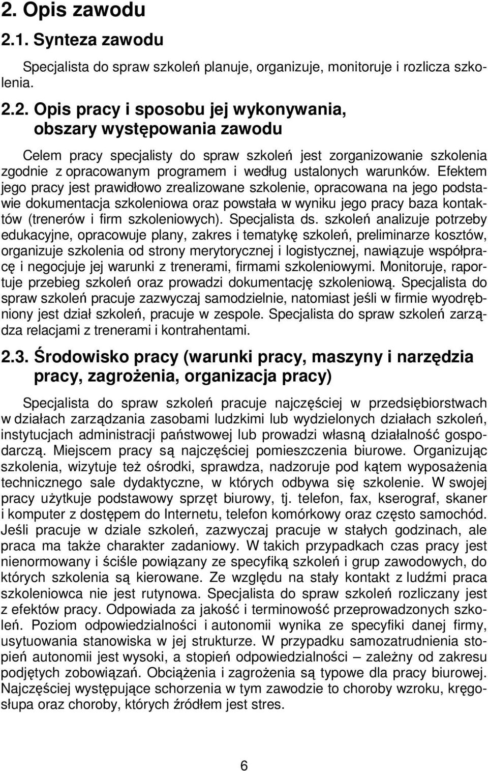 Efektem jego pracy jest prawidłowo zrealizowane szkolenie, opracowana na jego podstawie dokumentacja szkoleniowa oraz powstała w wyniku jego pracy baza kontaktów (trenerów i firm szkoleniowych).