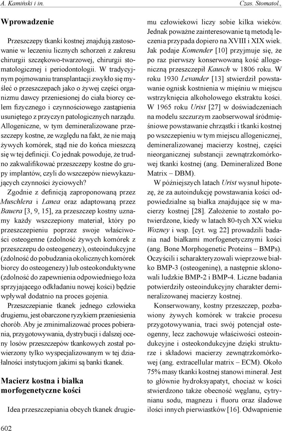 W tradycyjnym pojmowaniu transplantacji zwykło się myśleć o przeszczepach jako o żywej części organizmu dawcy przeniesionej do ciała biorcy celem fizycznego i czynnościowego zastąpienia usuniętego z