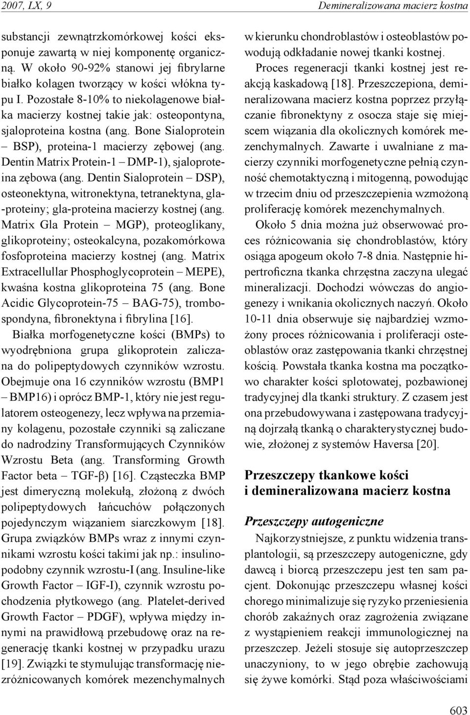 Bone Sialoprotein BSP), proteina-1 macierzy zębowej (ang. Dentin Matrix Protein-1 DMP-1), sjaloproteina zębowa (ang.