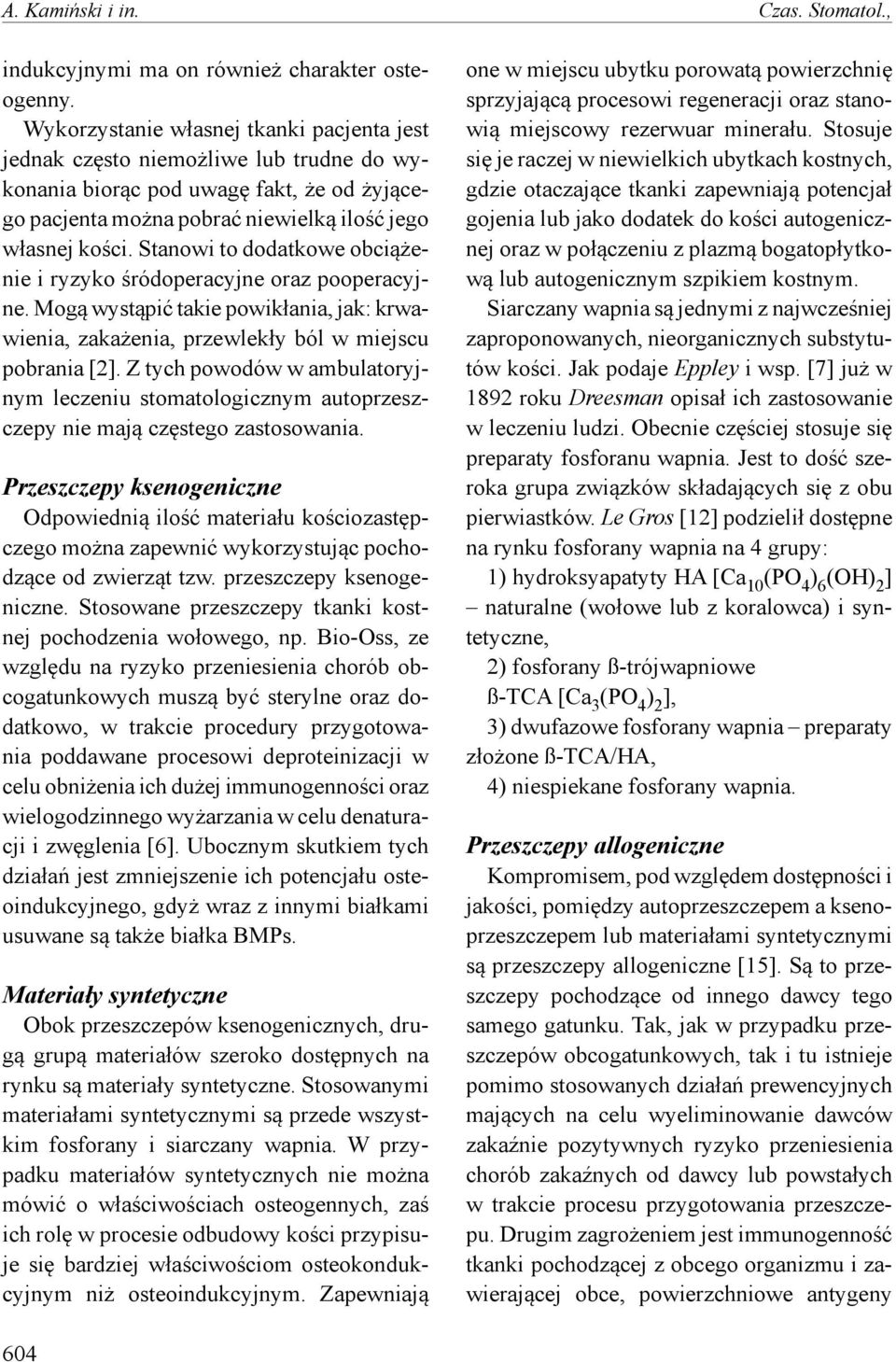 Stanowi to dodatkowe obciążenie i ryzyko śródoperacyjne oraz pooperacyjne. Mogą wystąpić takie powikłania, jak: krwawienia, zakażenia, przewlekły ból w miejscu pobrania [2].