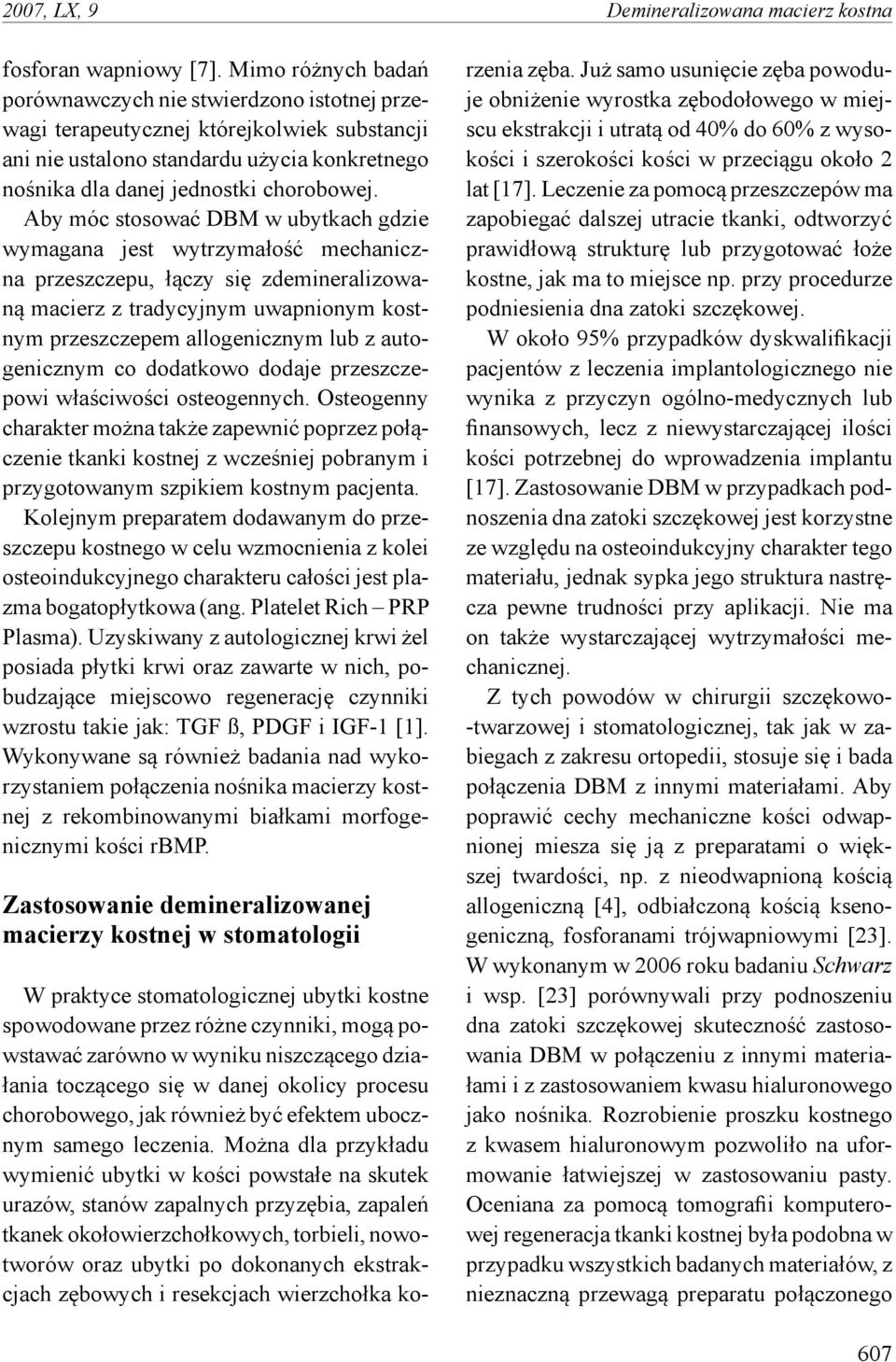 Aby móc stosować DBM w ubytkach gdzie wymagana jest wytrzymałość mechaniczna przeszczepu, łączy się zdemineralizowaną macierz z tradycyjnym uwapnionym kostnym przeszczepem allogenicznym lub z