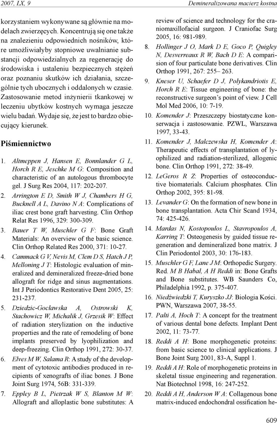 poznaniu skutków ich działania, szczególnie tych ubocznych i oddalonych w czasie. Zastosowanie metod inżynierii tkankowej w leczeniu ubytków kostnych wymaga jeszcze wielu badań.