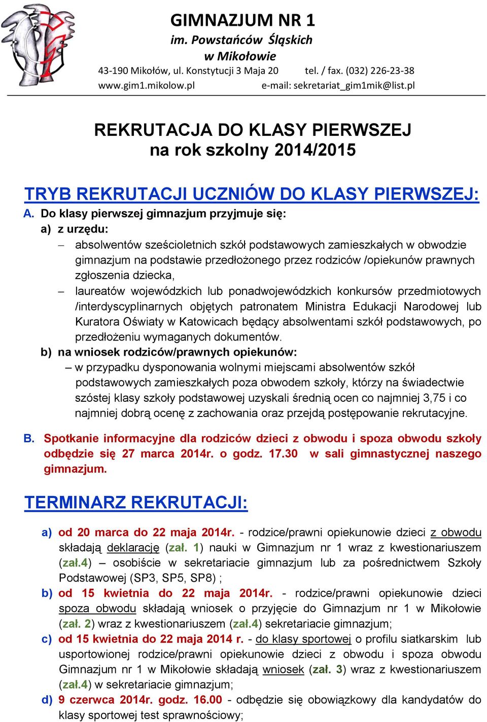 Do klasy pierwszej gimnazjum przyjmuje się: a) z urzędu: absolwentów sześcioletnich szkół podstawowych zamieszkałych w obwodzie gimnazjum na podstawie przedłożonego przez rodziców /opiekunów prawnych