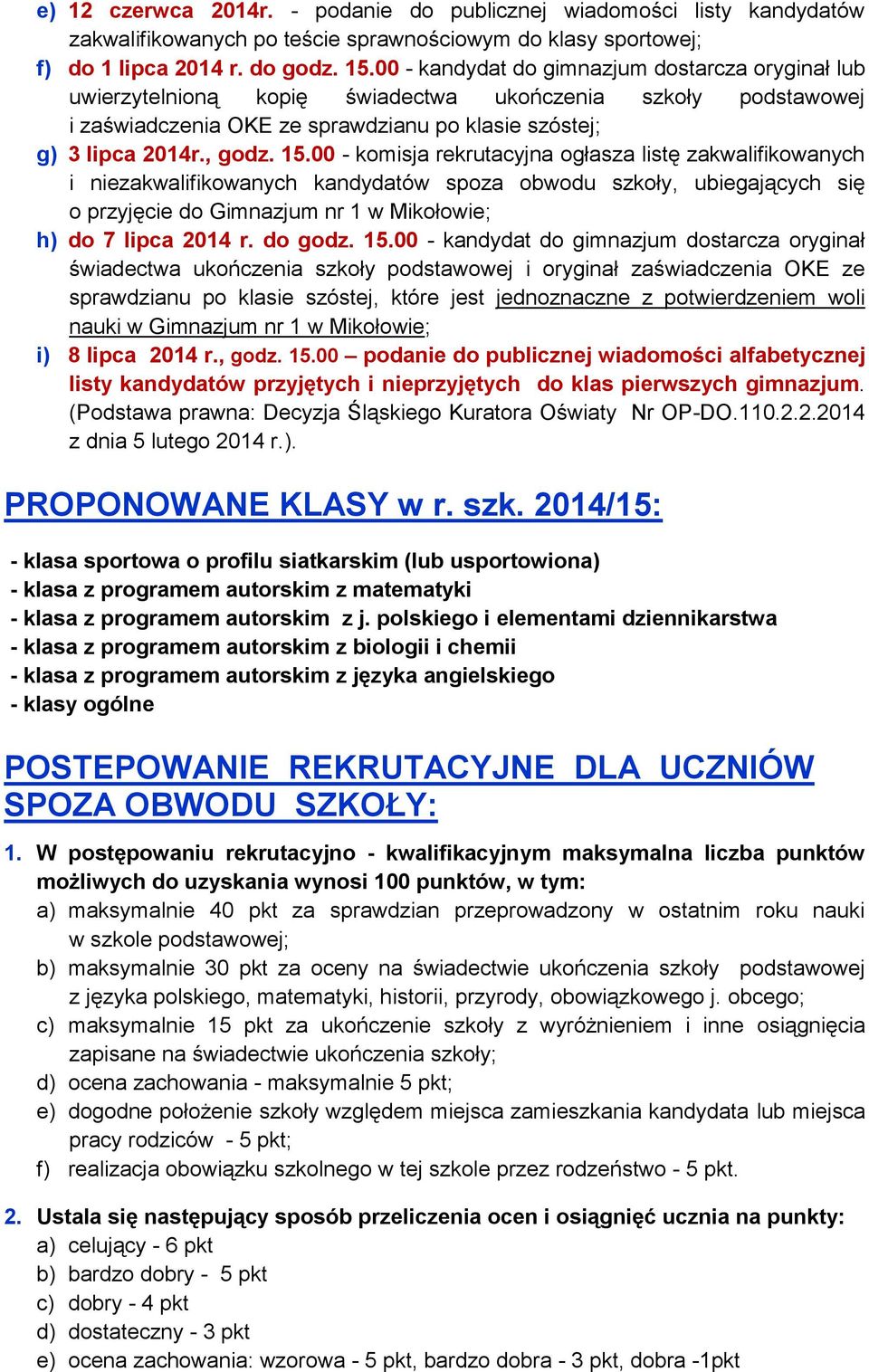 00 - komisja rekrutacyjna ogłasza listę zakwalifikowanych i niezakwalifikowanych kandydatów spoza obwodu szkoły, ubiegających się o przyjęcie do Gimnazjum nr 1 w Mikołowie; h) do 7 lipca 2014 r.