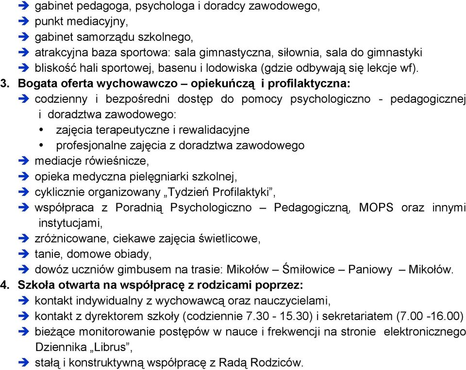 Bogata oferta wychowawczo opiekuńczą i profilaktyczna: codzienny i bezpośredni dostęp do pomocy psychologiczno - pedagogicznej i doradztwa zawodowego: zajęcia terapeutyczne i rewalidacyjne