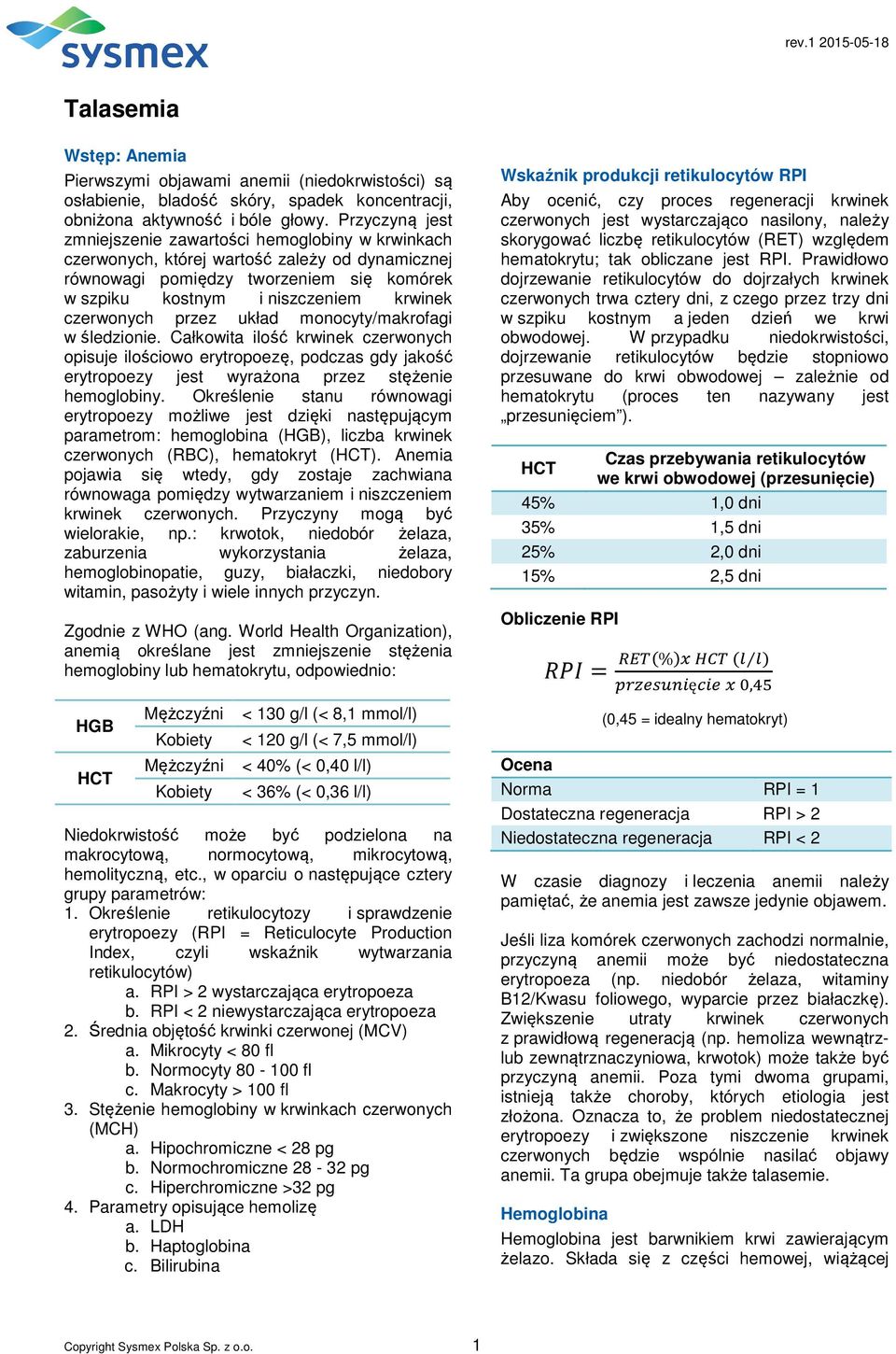 czerwonych przez układ monocyty/makrofagi w śledzionie. Całkowita ilość krwinek czerwonych opisuje ilościowo erytropoezę, podczas gdy jakość erytropoezy jest wyrażona przez stężenie hemoglobiny.