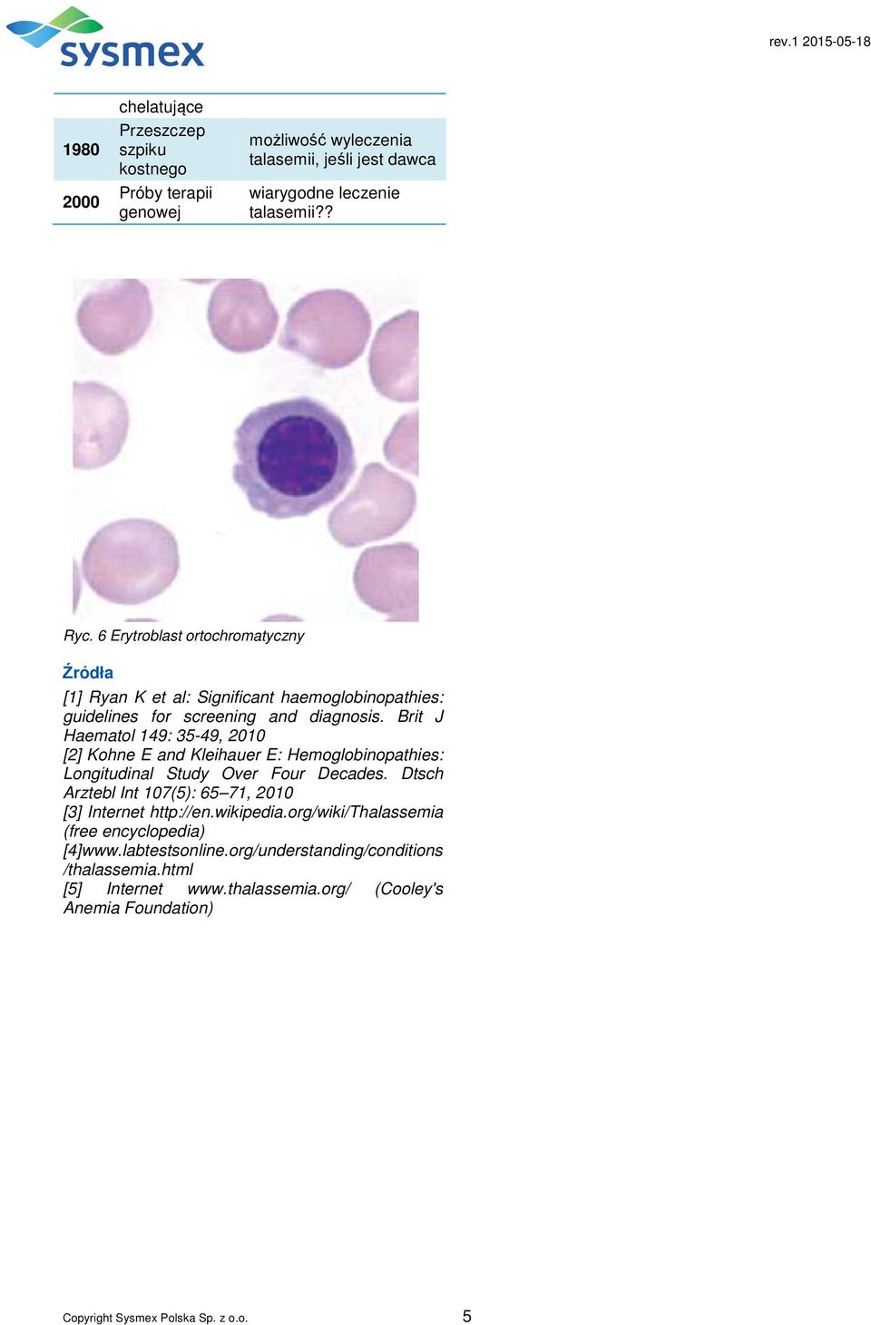 Brit J Haematol 149: 35-49, 2010 [2] Kohne E and Kleihauer E: Hemoglobinopathies: Longitudinal Study Over Four Decades.