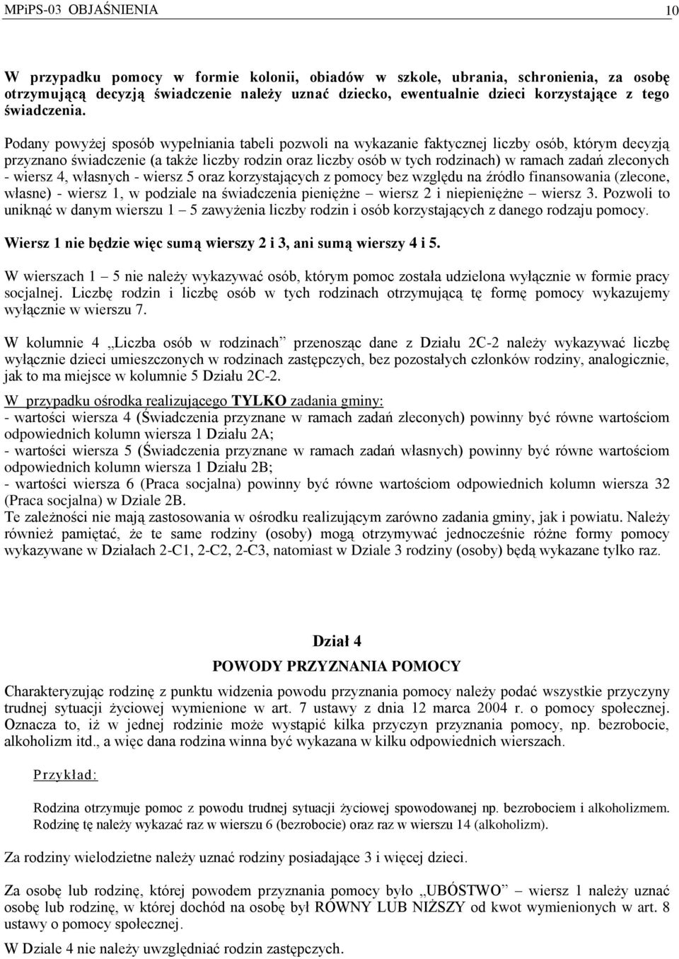 Podany powyżej sposób wypełniania tabeli pozwoli na wykazanie faktycznej liczby osób, którym decyzją przyznano świadczenie (a także liczby rodzin oraz liczby osób w tych rodzinach) w ramach zadań