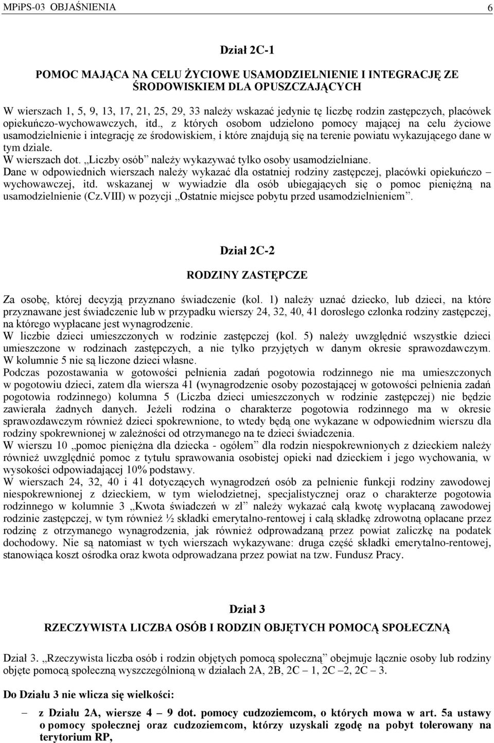 , z których osobom udzielono pomocy mającej na celu życiowe usamodzielnienie i integrację ze środowiskiem, i które znajdują się na terenie powiatu wykazującego dane w tym dziale. W wierszach dot.