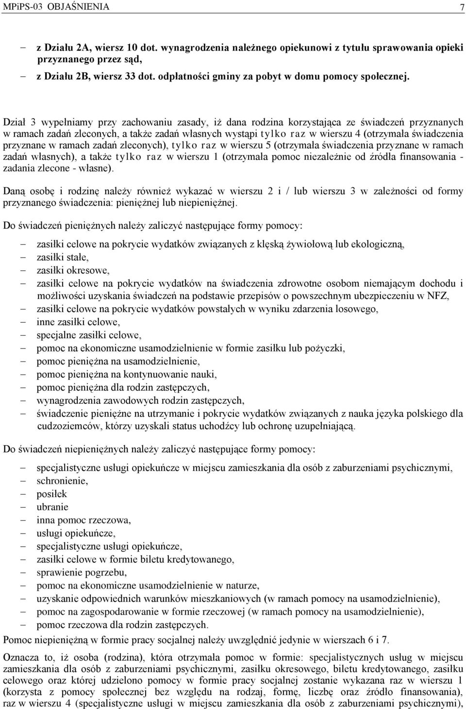 Dział 3 wypełniamy przy zachowaniu zasady, iż dana rodzina korzystająca ze świadczeń przyznanych w ramach zadań zleconych, a także zadań własnych wystąpi tylko raz w wierszu 4 (otrzymała świadczenia