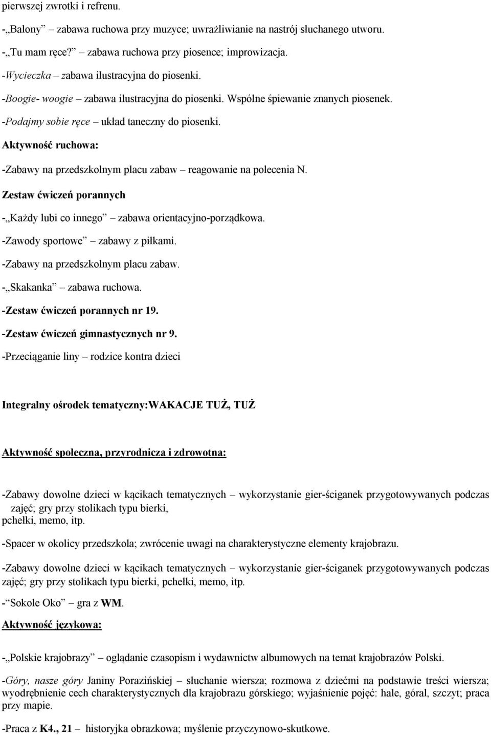 Aktywność ruchowa: -Zabawy na przedszkolnym placu zabaw reagowanie na polecenia N. Zestaw ćwiczeń porannych - Każdy lubi co innego zabawa orientacyjno-porządkowa. -Zawody sportowe zabawy z piłkami.