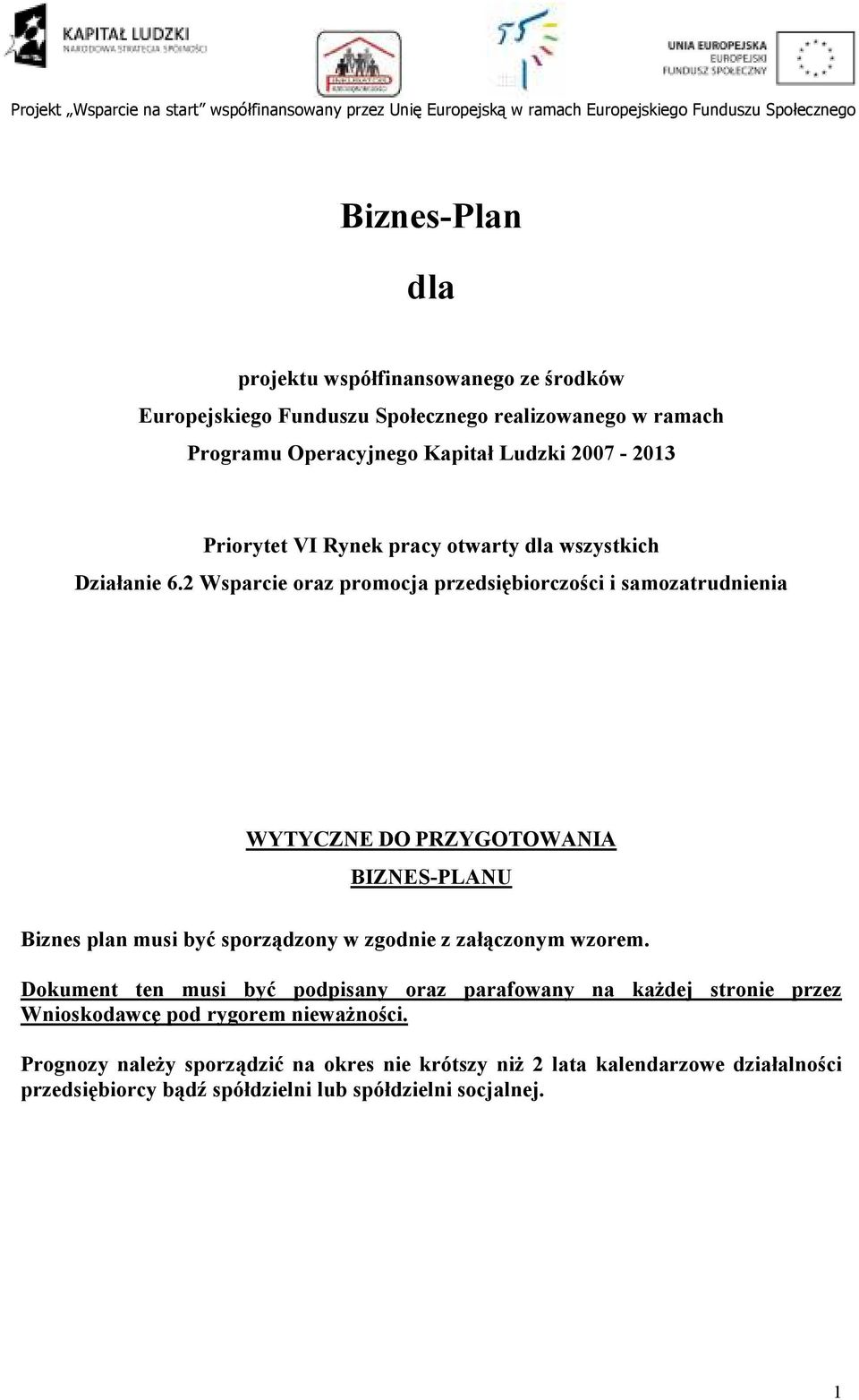 2 Wsparcie oraz promocja przedsiębiorczości i samozatrudnienia WYTYCZNE DO PRZYGOTOWANIA BIZNES-PLANU Biznes plan musi być sporządzony w zgodnie z załączonym wzorem.