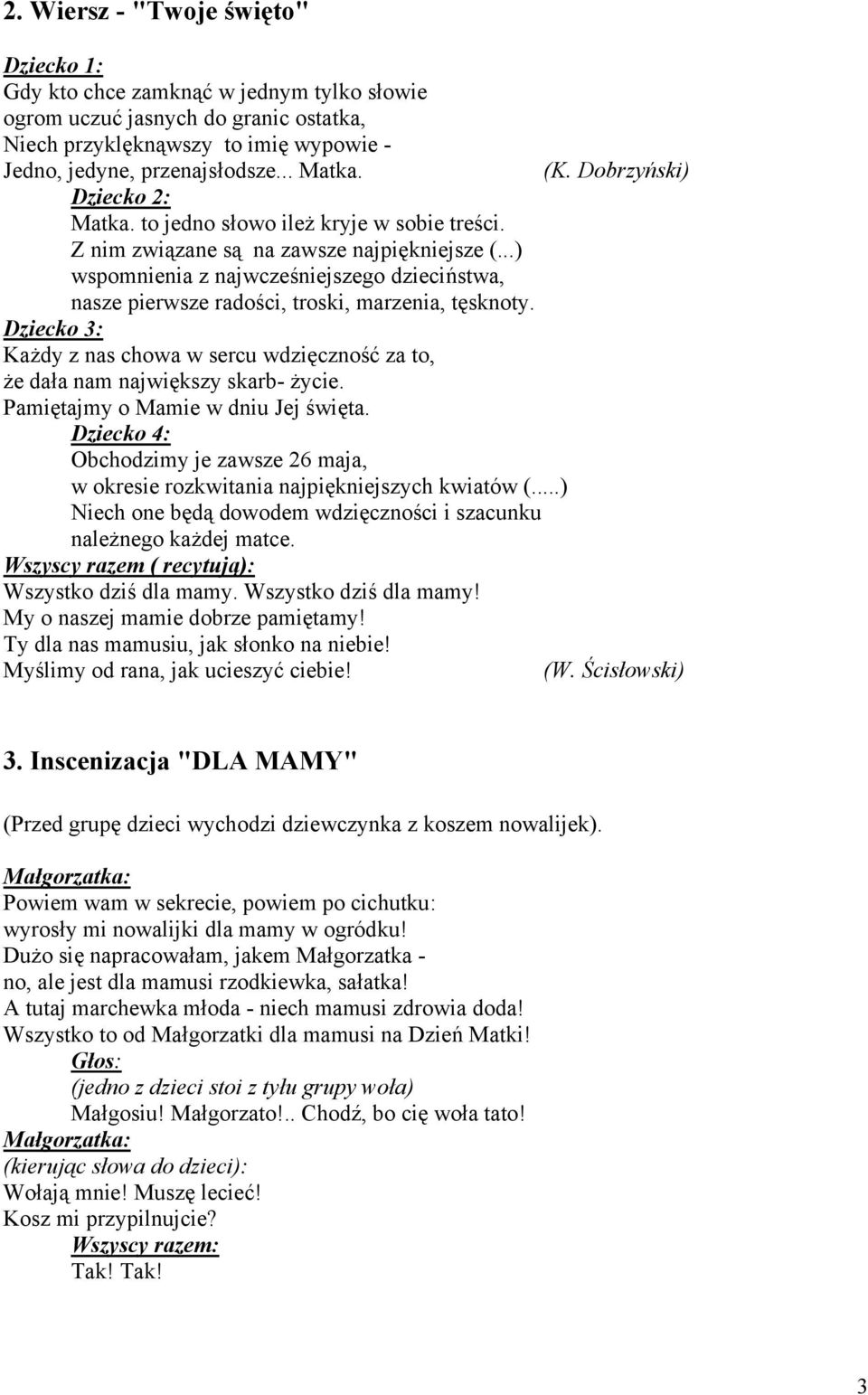 ..) wspomnienia z najwcześniejszego dzieciństwa, nasze pierwsze radości, troski, marzenia, tęsknoty. Dziecko 3: Każdy z nas chowa w sercu wdzięczność za to, że dała nam największy skarb- życie.