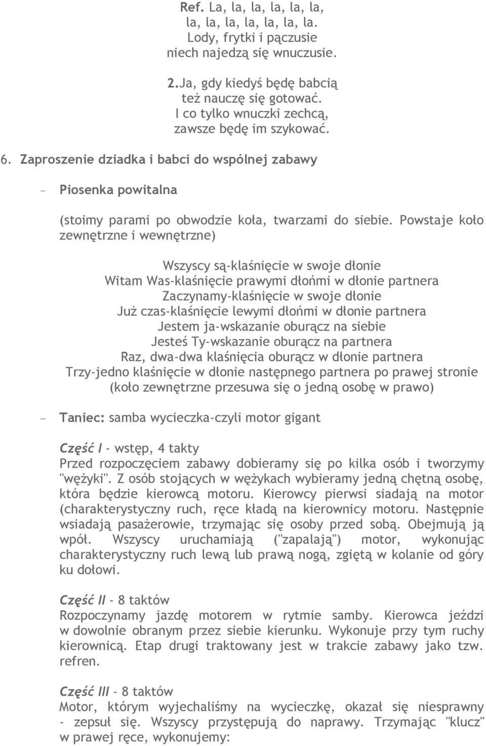 Powstaje koło zewnętrzne i wewnętrzne) Wszyscy są-klaśnięcie w swoje dłonie Witam Was-klaśnięcie prawymi dłońmi w dłonie partnera Zaczynamy-klaśnięcie w swoje dłonie Już czas-klaśnięcie lewymi dłońmi