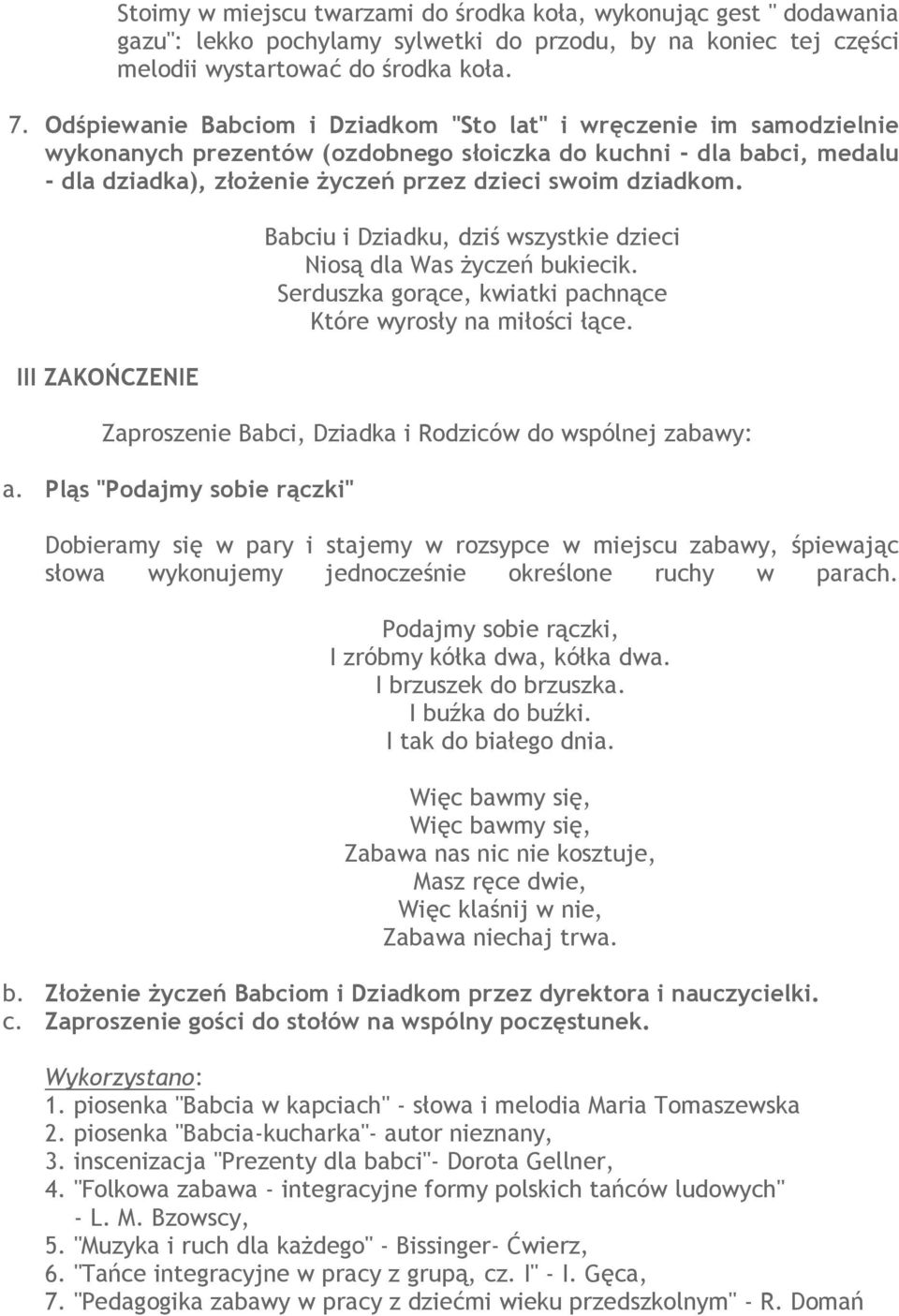 III ZAKOŃCZENIE Babciu i Dziadku, dziś wszystkie dzieci Niosą dla Was życzeń bukiecik. Serduszka gorące, kwiatki pachnące Które wyrosły na miłości łące.