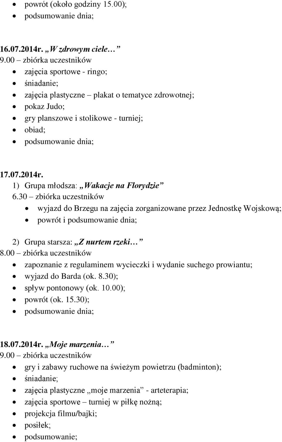 00 zbiórka uczestników zapoznanie z regulaminem wycieczki i wydanie suchego prowiantu; wyjazd do Barda (ok. 8.30); spływ pontonowy (ok. 10.00); powrót (ok. 15.30); 18.07.2014r.