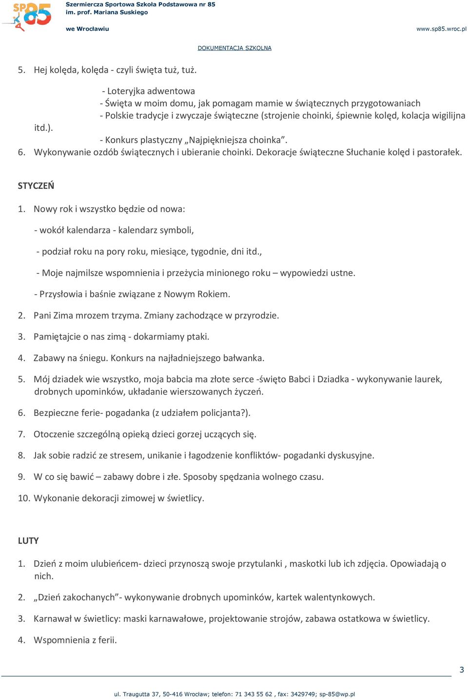 - Konkurs plastyczny Najpiękniejsza choinka. 6. Wykonywanie ozdób świątecznych i ubieranie choinki. Dekoracje świąteczne Słuchanie kolęd i pastorałek. STYCZEŃ 1.