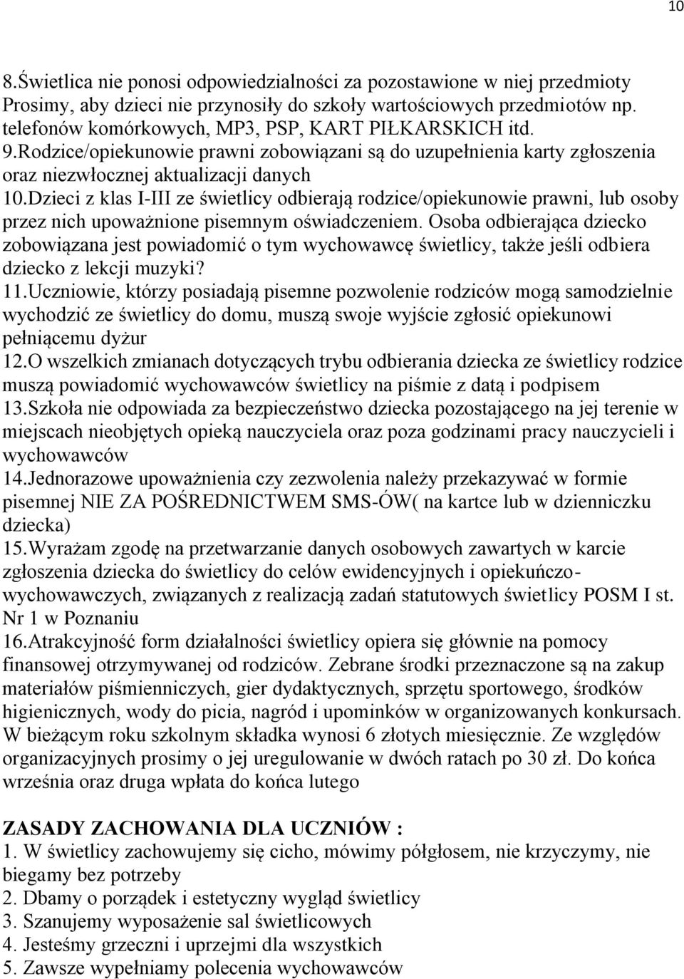 Dzieci z klas I-III ze świetlicy odbierają rodzice/opiekunowie prawni, lub osoby przez nich upoważnione pisemnym oświadczeniem.
