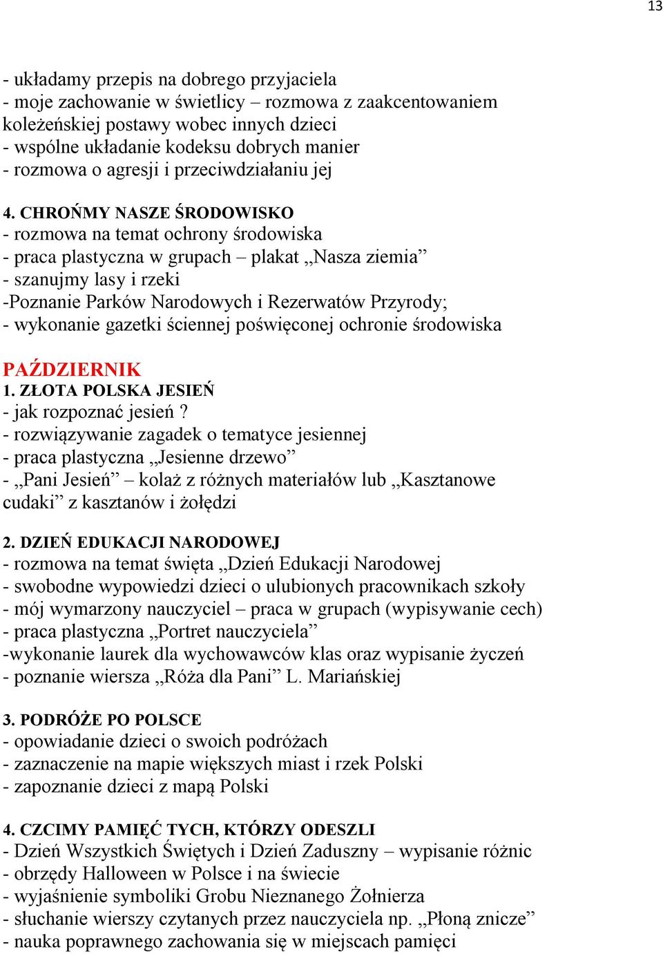 CHROŃMY NASZE ŚRODOWISKO - rozmowa na temat ochrony środowiska - praca plastyczna w grupach plakat Nasza ziemia - szanujmy lasy i rzeki -Poznanie Parków Narodowych i Rezerwatów Przyrody; - wykonanie