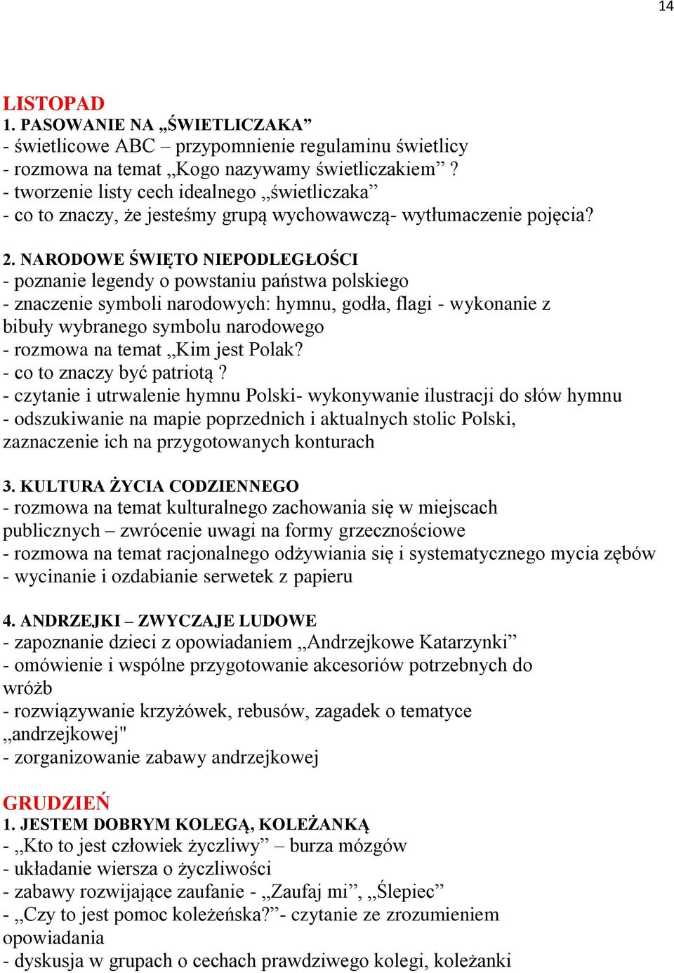 NARODOWE ŚWIĘTO NIEPODLEGŁOŚCI - poznanie legendy o powstaniu państwa polskiego - znaczenie symboli narodowych: hymnu, godła, flagi - wykonanie z bibuły wybranego symbolu narodowego - rozmowa na