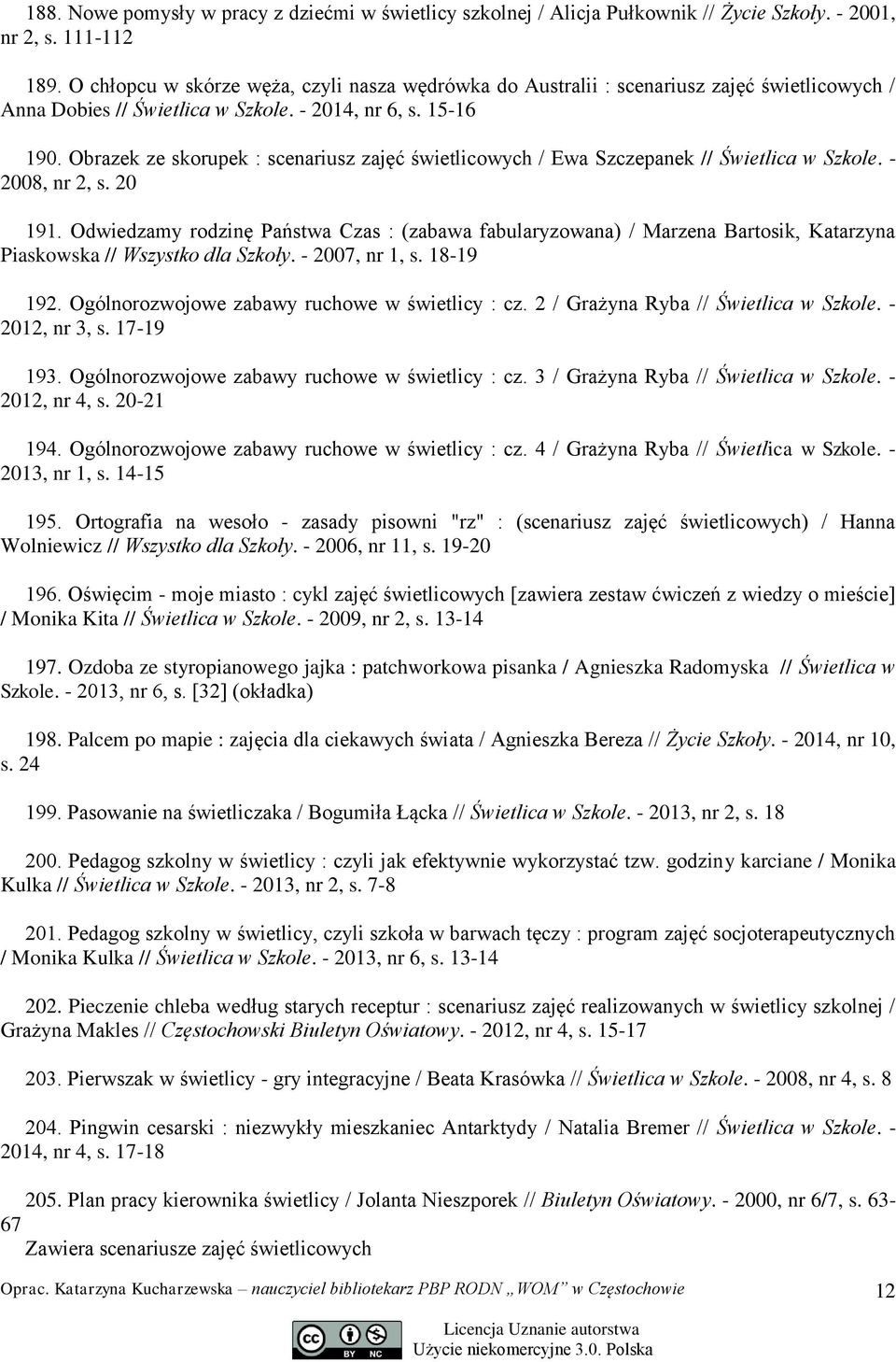 Obrazek ze skorupek : scenariusz zajęć świetlicowych / Ewa Szczepanek // Świetlica w Szkole. - 2008, nr 2, s. 20 191.