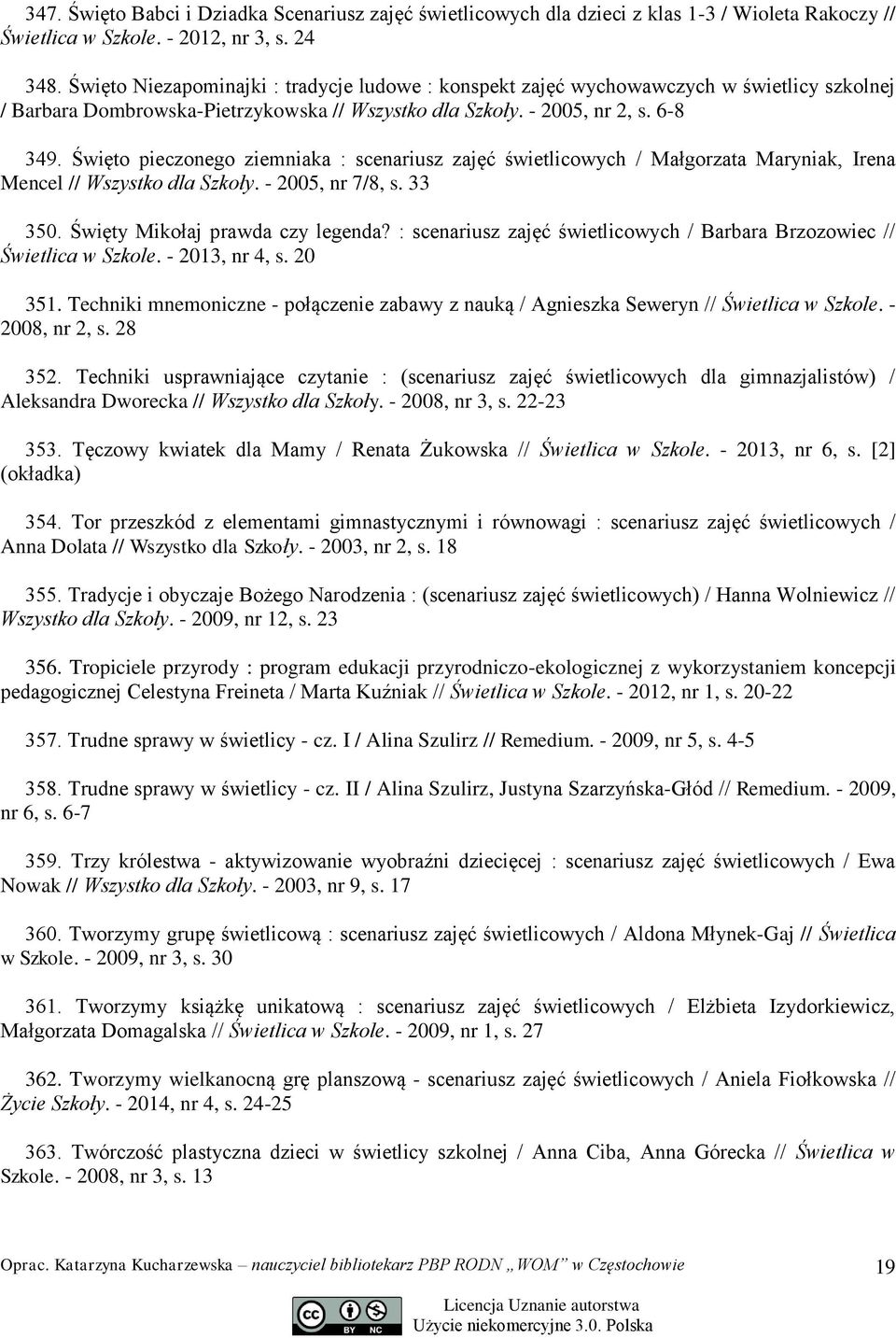 Święto pieczonego ziemniaka : scenariusz zajęć świetlicowych / Małgorzata Maryniak, Irena Mencel // Wszystko dla Szkoły. - 2005, nr 7/8, s. 33 350. Święty Mikołaj prawda czy legenda?