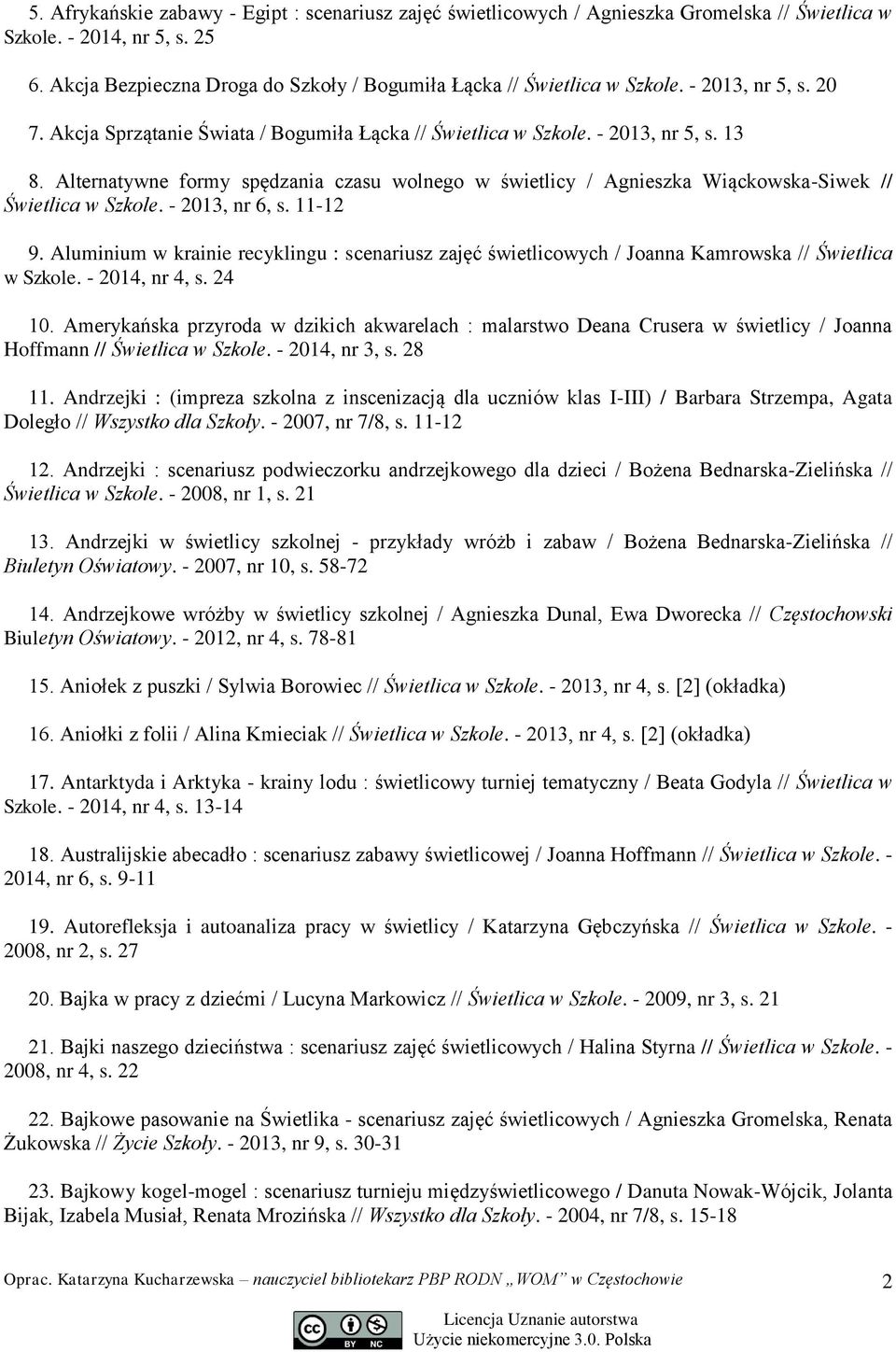 Alternatywne formy spędzania czasu wolnego w świetlicy / Agnieszka Wiąckowska-Siwek // Świetlica w Szkole. - 2013, nr 6, s. 11-12 9.