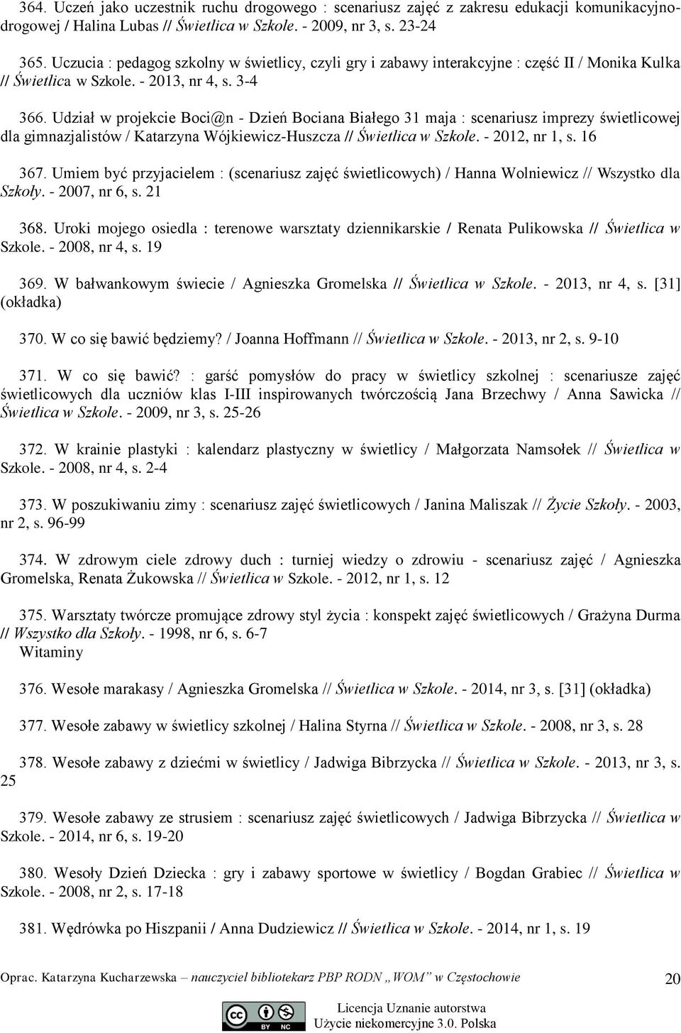 Udział w projekcie Boci@n - Dzień Bociana Białego 31 maja : scenariusz imprezy świetlicowej dla gimnazjalistów / Katarzyna Wójkiewicz-Huszcza // Świetlica w Szkole. - 2012, nr 1, s. 16 367.