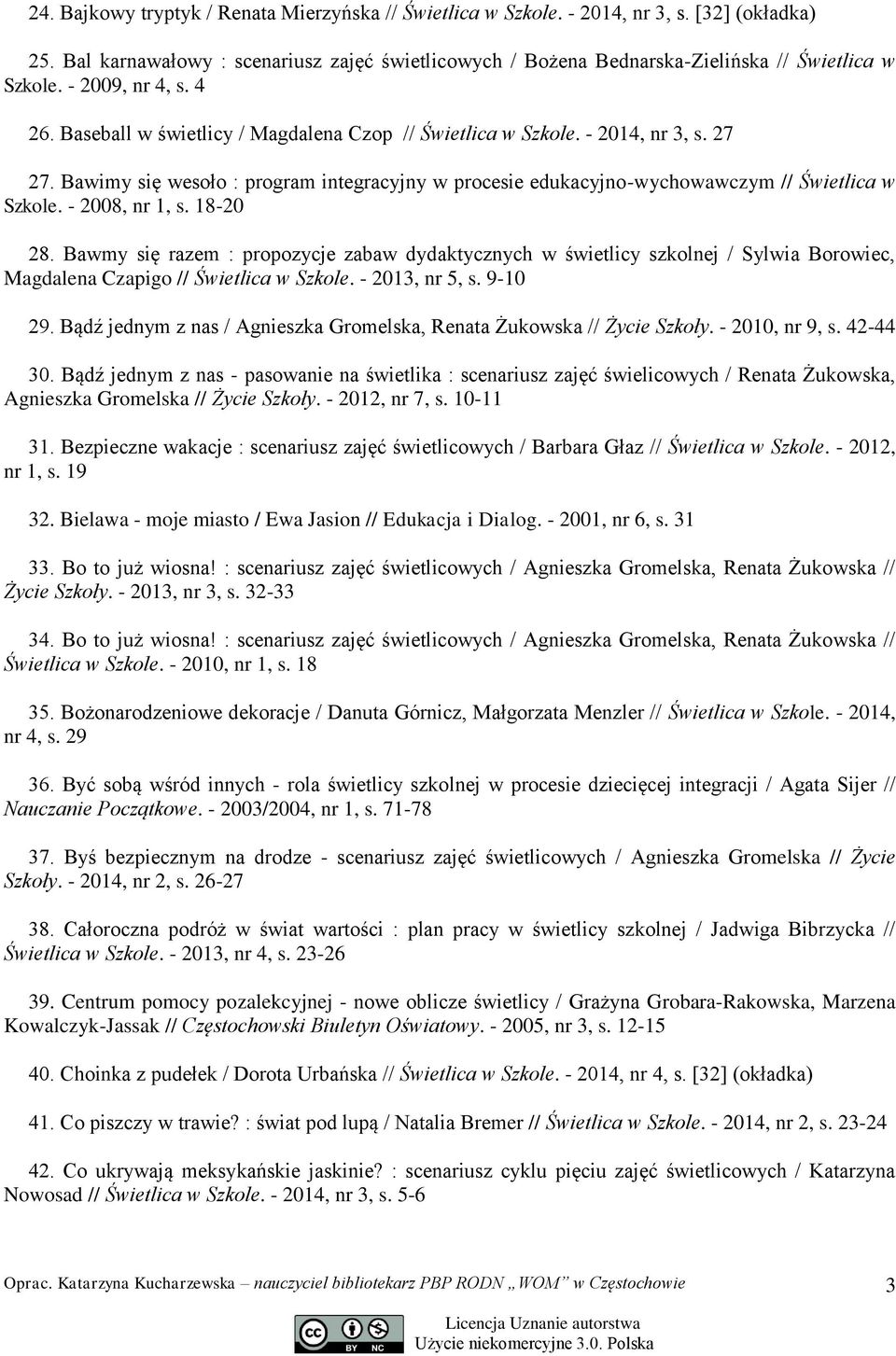 Bawimy się wesoło : program integracyjny w procesie edukacyjno-wychowawczym // Świetlica w Szkole. - 2008, nr 1, s. 18-20 28.