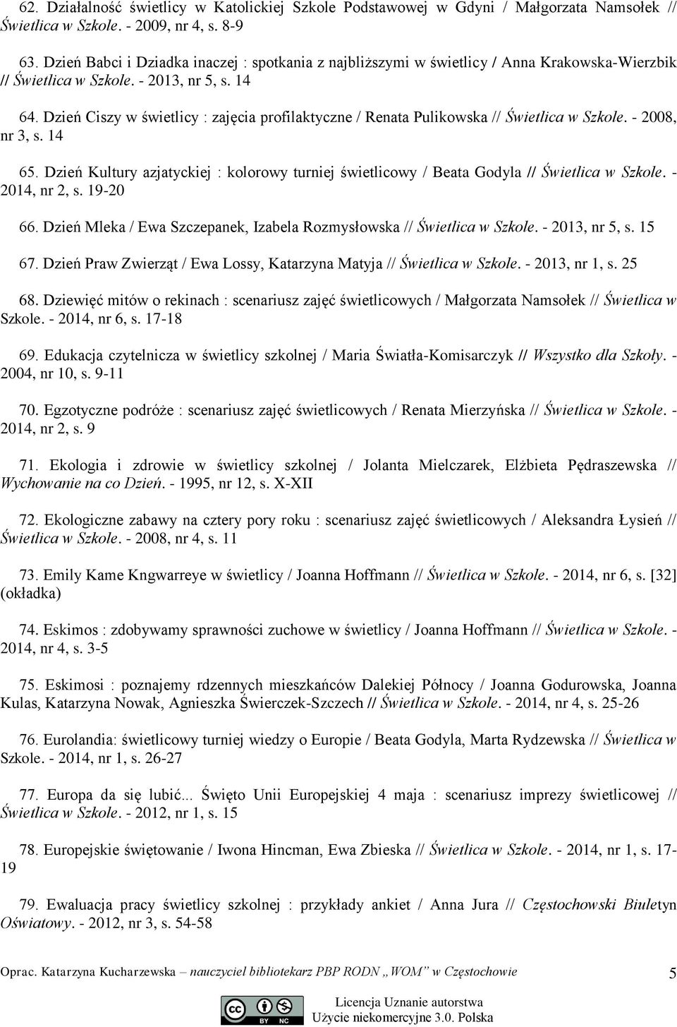 Dzień Ciszy w świetlicy : zajęcia profilaktyczne / Renata Pulikowska // Świetlica w Szkole. - 2008, nr 3, s. 14 65.