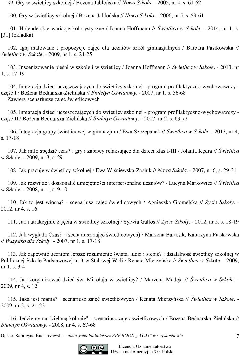 Igłą malowane : propozycje zajęć dla uczniów szkół gimnazjalnych / Barbara Pasikowska // Świetlica w Szkole. - 2009, nr 1, s. 24-25 103.