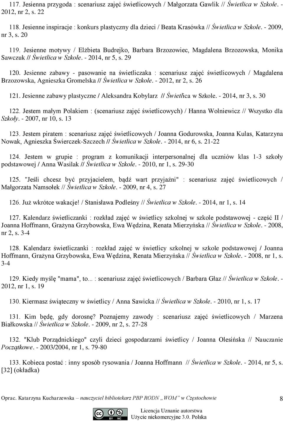 Jesienne motywy / Elżbieta Budrejko, Barbara Brzozowiec, Magdalena Brzozowska, Monika Sawczuk // Świetlica w Szkole. - 2014, nr 5, s. 29 120.