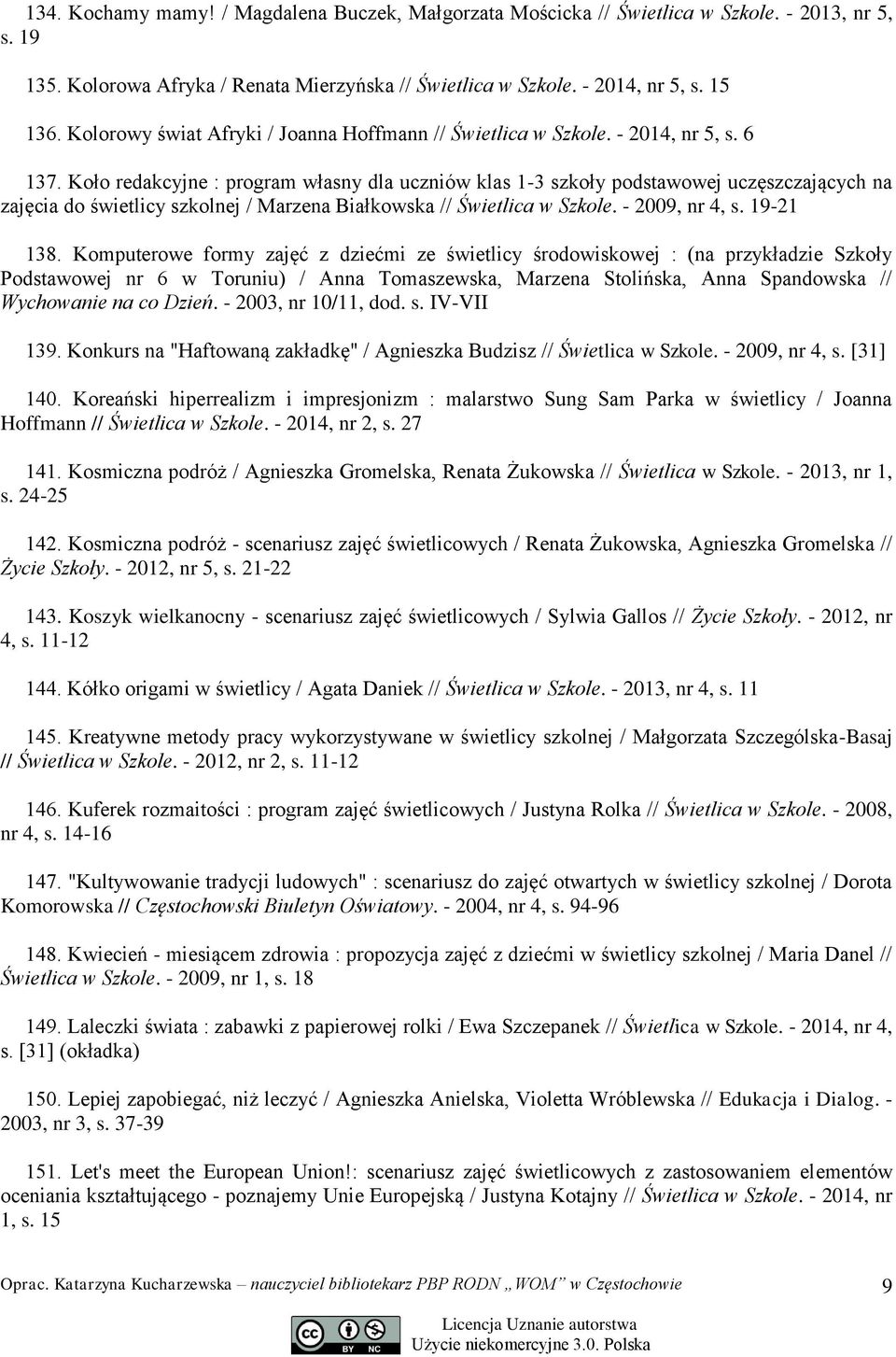 Koło redakcyjne : program własny dla uczniów klas 1-3 szkoły podstawowej uczęszczających na zajęcia do świetlicy szkolnej / Marzena Białkowska // Świetlica w Szkole. - 2009, nr 4, s. 19-21 138.