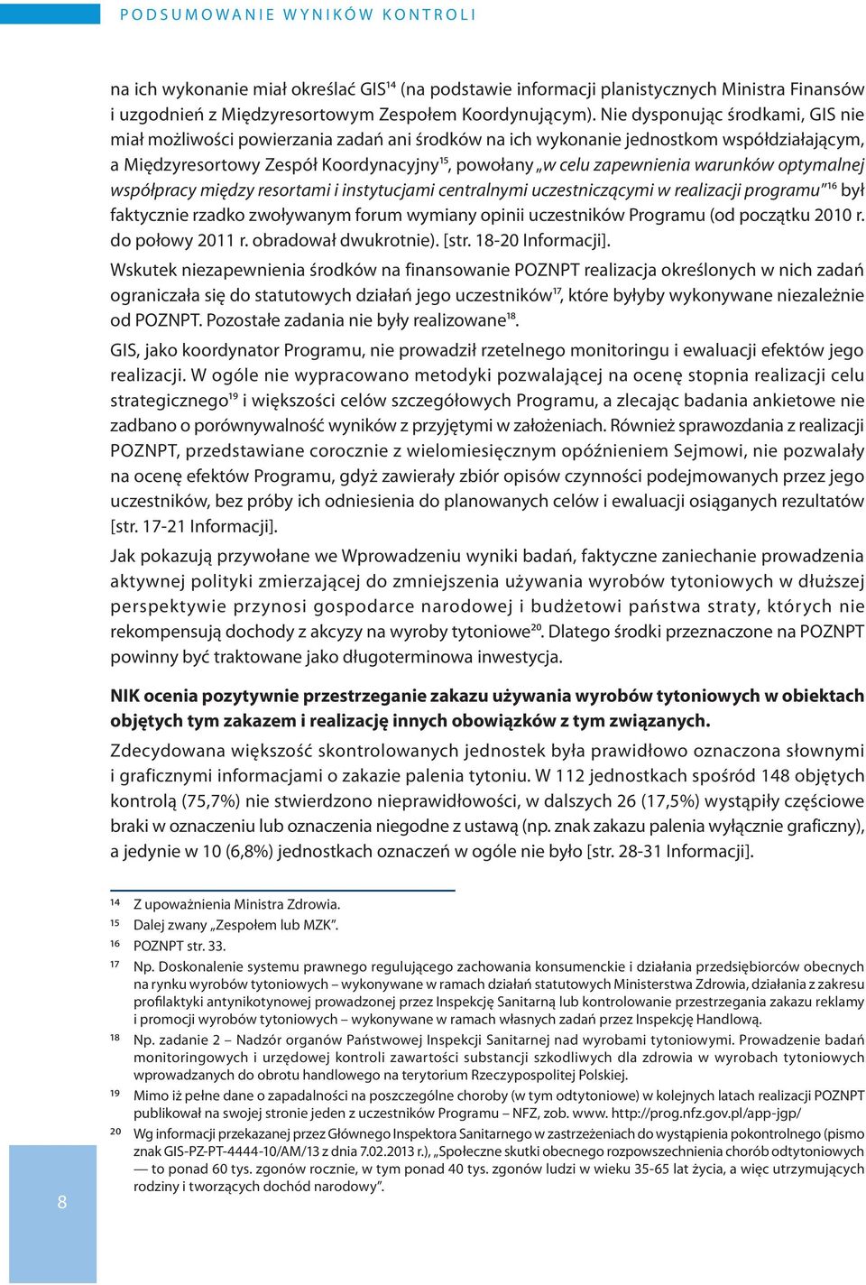 Nie dysponując środkami, GIS nie miał możliwości powierzania zadań ani środków na ich wykonanie jednostkom współdziałającym, a Międzyresortowy Zespół Koordynacyjny15, powołany w celu zapewnienia