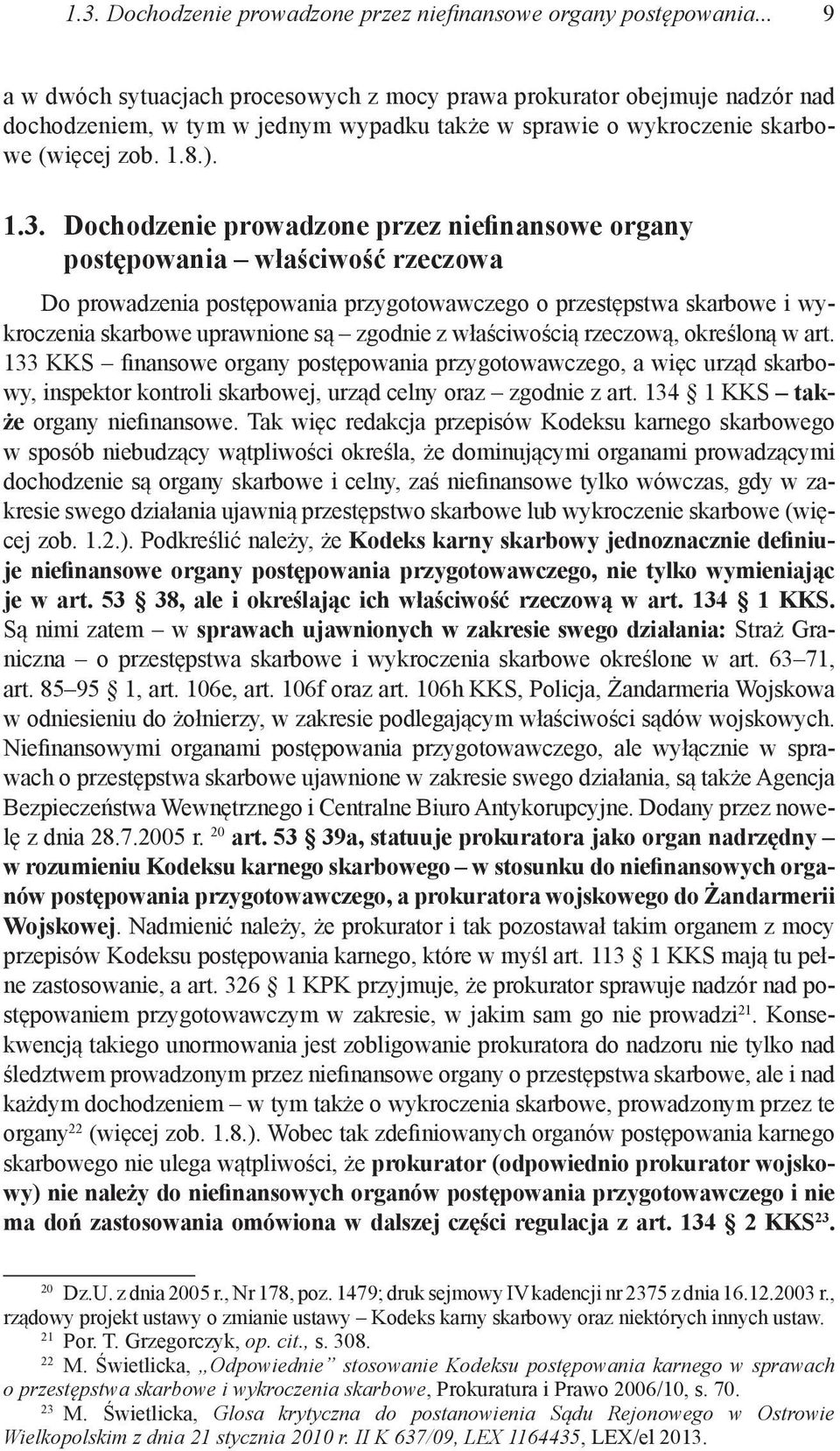 Dochodzenie prowadzone przez niefinansowe organy postępowania właściwość rzeczowa Do prowadzenia postępowania przygotowawczego o przestępstwa skarbowe i wykroczenia skarbowe uprawnione są zgodnie z