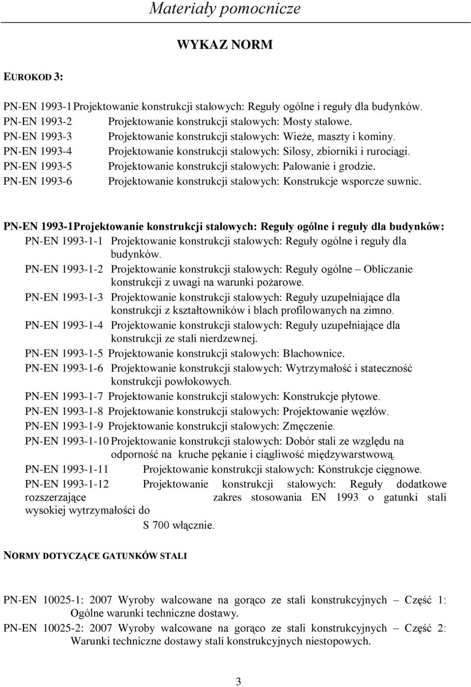 PN-EN 1993-5 Projektowanie konstrukcji stalowych: Palowanie i grodzie. PN-EN 1993-6 Projektowanie konstrukcji stalowych: Konstrukcje wsporcze suwnic.